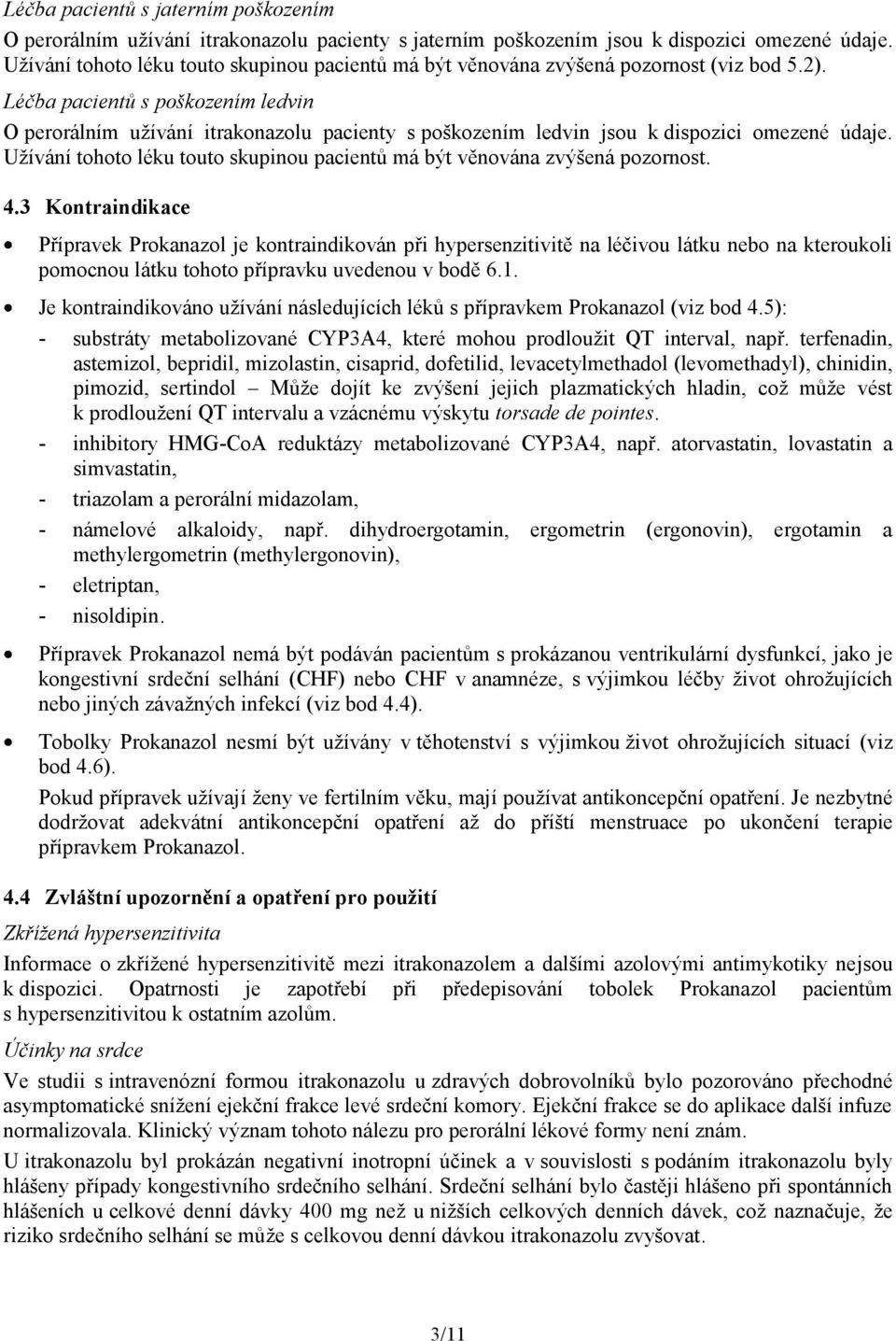 Léčba pacientů s poškozením ledvin O perorálním užívání itrakonazolu pacienty s poškozením ledvin jsou k dispozici omezené údaje.