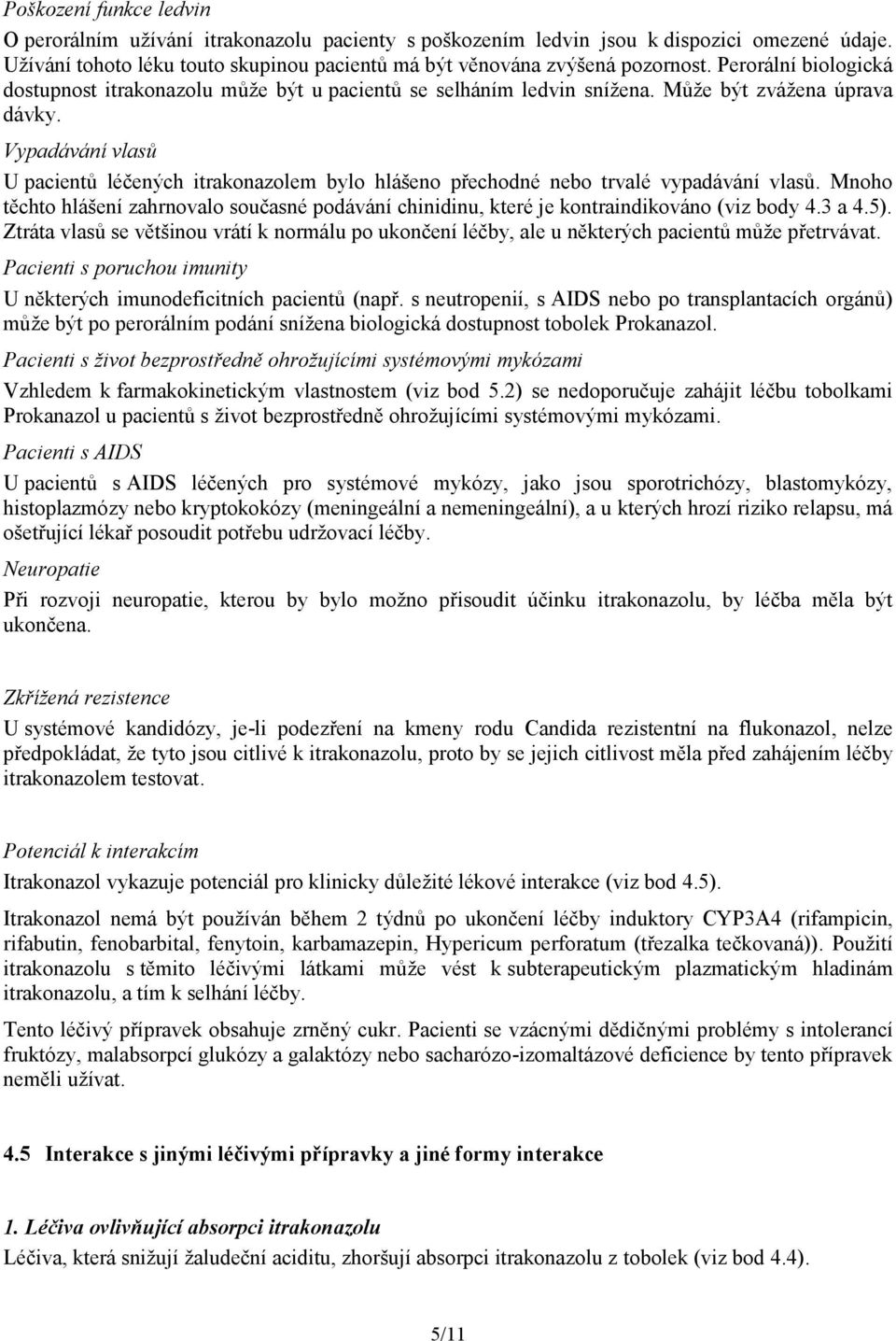 Vypadávání vlasů U pacientů léčených itrakonazolem bylo hlášeno přechodné nebo trvalé vypadávání vlasů.