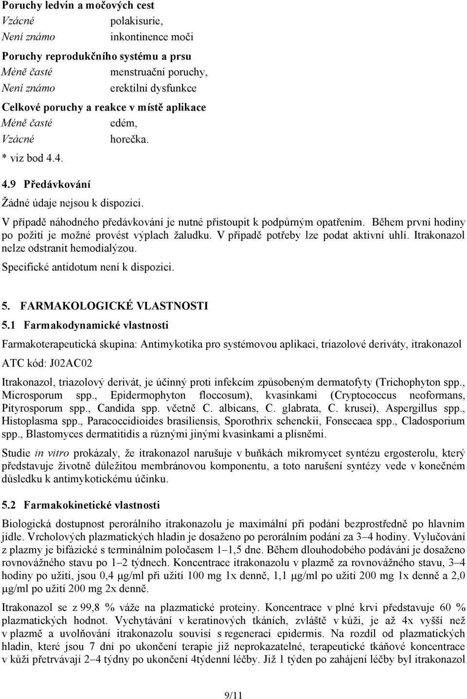 Během první hodiny po požití je možné provést výplach žaludku. V případě potřeby lze podat aktivní uhlí. Itrakonazol nelze odstranit hemodialýzou. Specifické antidotum není k dispozici. 5.