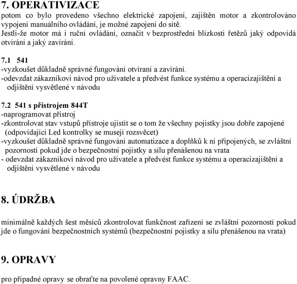 -odevzdat zákazníkovi návod pro uživatele a předvést funkce systému a operacizajištění a odjištění vysvětlené v návodu 7.