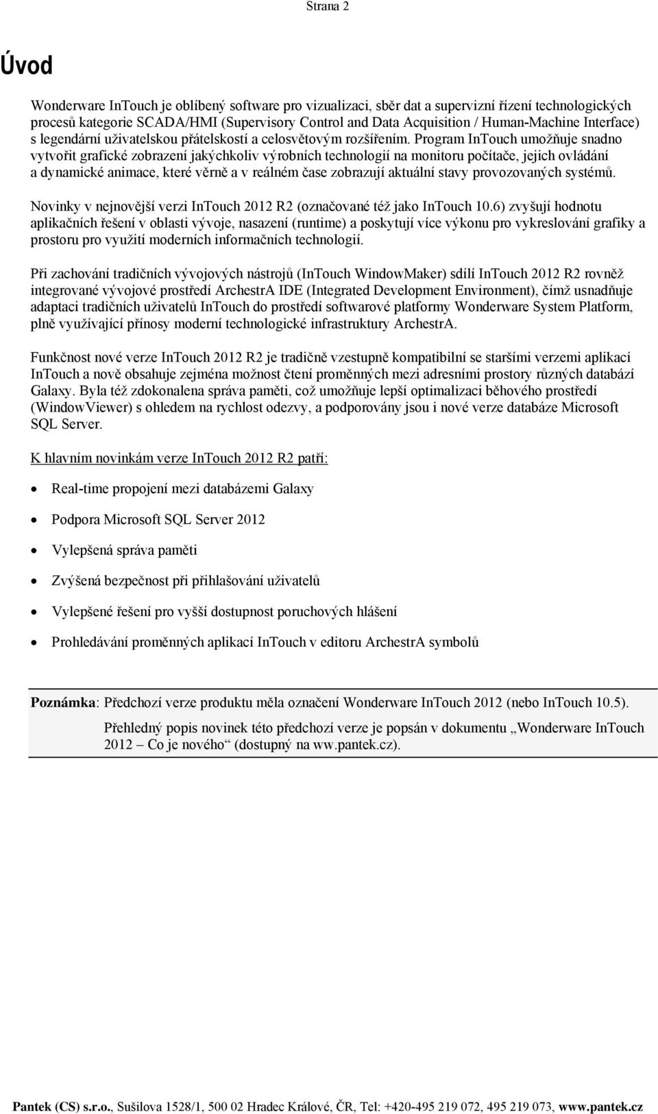 Program InTouch umožňuje snadno vytvořit grafické zobrazení jakýchkoliv výrobních technologií na monitoru počítače, jejich ovládání a dynamické animace, které věrně a v reálném čase zobrazují