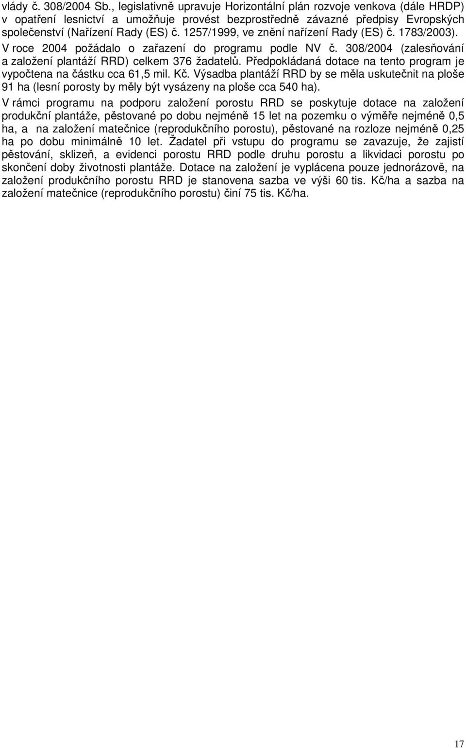 1257/1999, ve znění nařízení Rady (ES) č. 1783/2003). V roce 2004 požádalo o zařazení do programu podle NV č. 308/2004 (zalesňování a založení plantáží RRD) celkem 376 žadatelů.