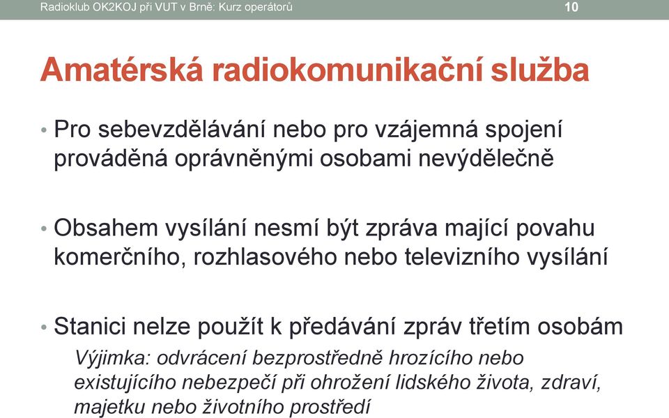 komerčního, rozhlasového nebo televizního vysílání Stanici nelze použít k předávání zpráv třetím osobám Výjimka: