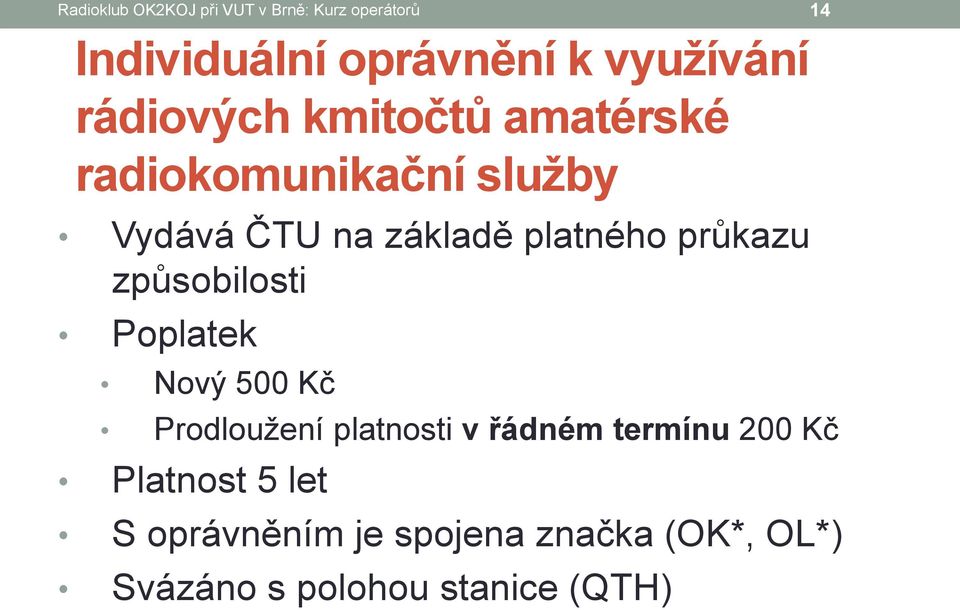 průkazu způsobilosti Poplatek Nový 500 Kč Prodloužení platnosti v řádném termínu 200