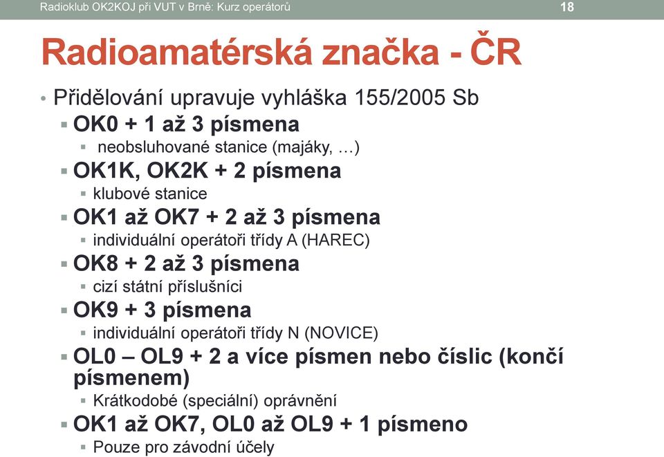 operátoři třídy A (HAREC) OK8 + 2 až 3 písmena cizí státní příslušníci OK9 + 3 písmena individuální operátoři třídy N (NOVICE) OL0