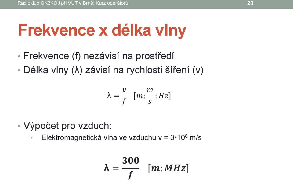 závisí na rychlosti šíření (v) λ = v f [m; m s ; Hz] Výpočet pro