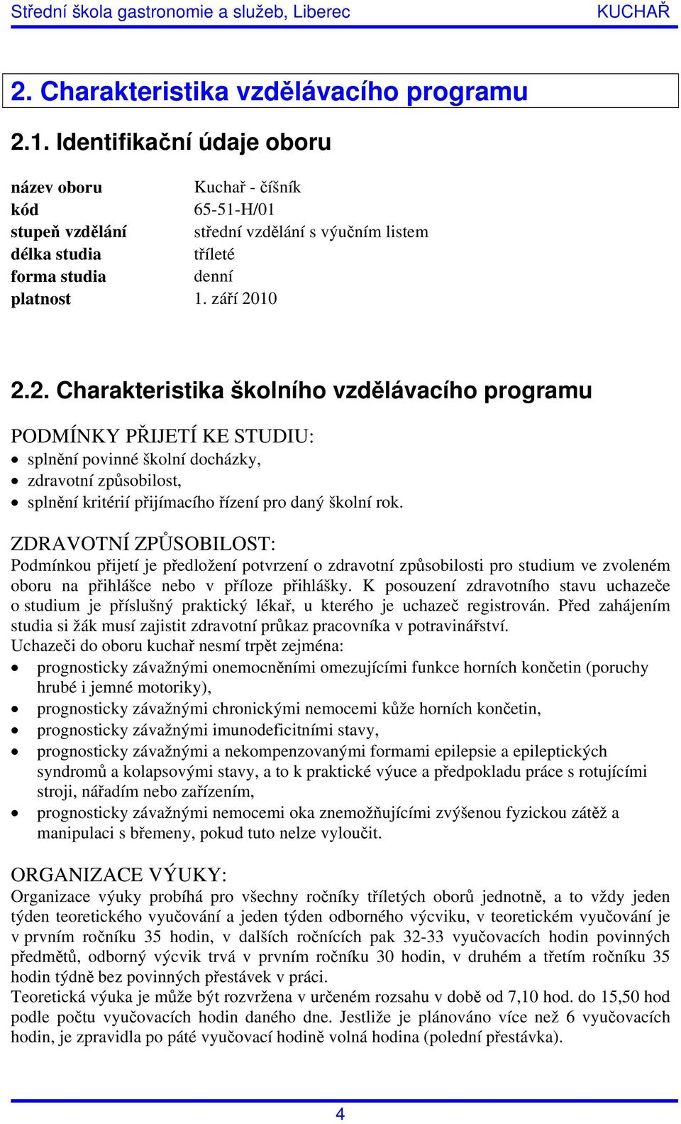 10 2.2. Charakteristika školního vzdělávacího programu PODMÍNKY PŘIJETÍ KE STUDIU: splnění povinné školní docházky, zdravotní způsobilost, splnění kritérií přijímacího řízení pro daný školní rok.