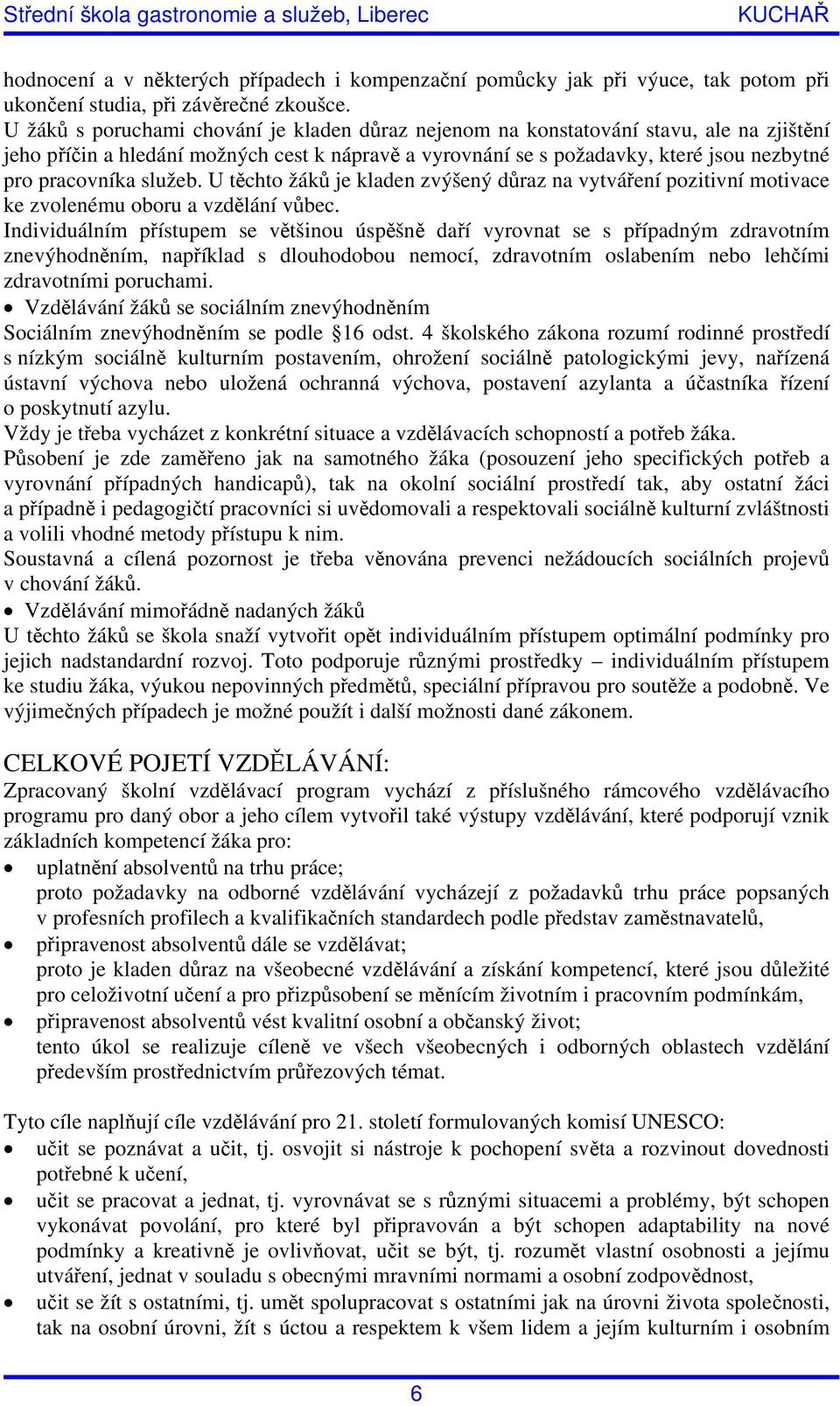 služeb. U těchto žáků je kladen zvýšený důraz na vytváření pozitivní motivace ke zvolenému oboru a vzdělání vůbec.