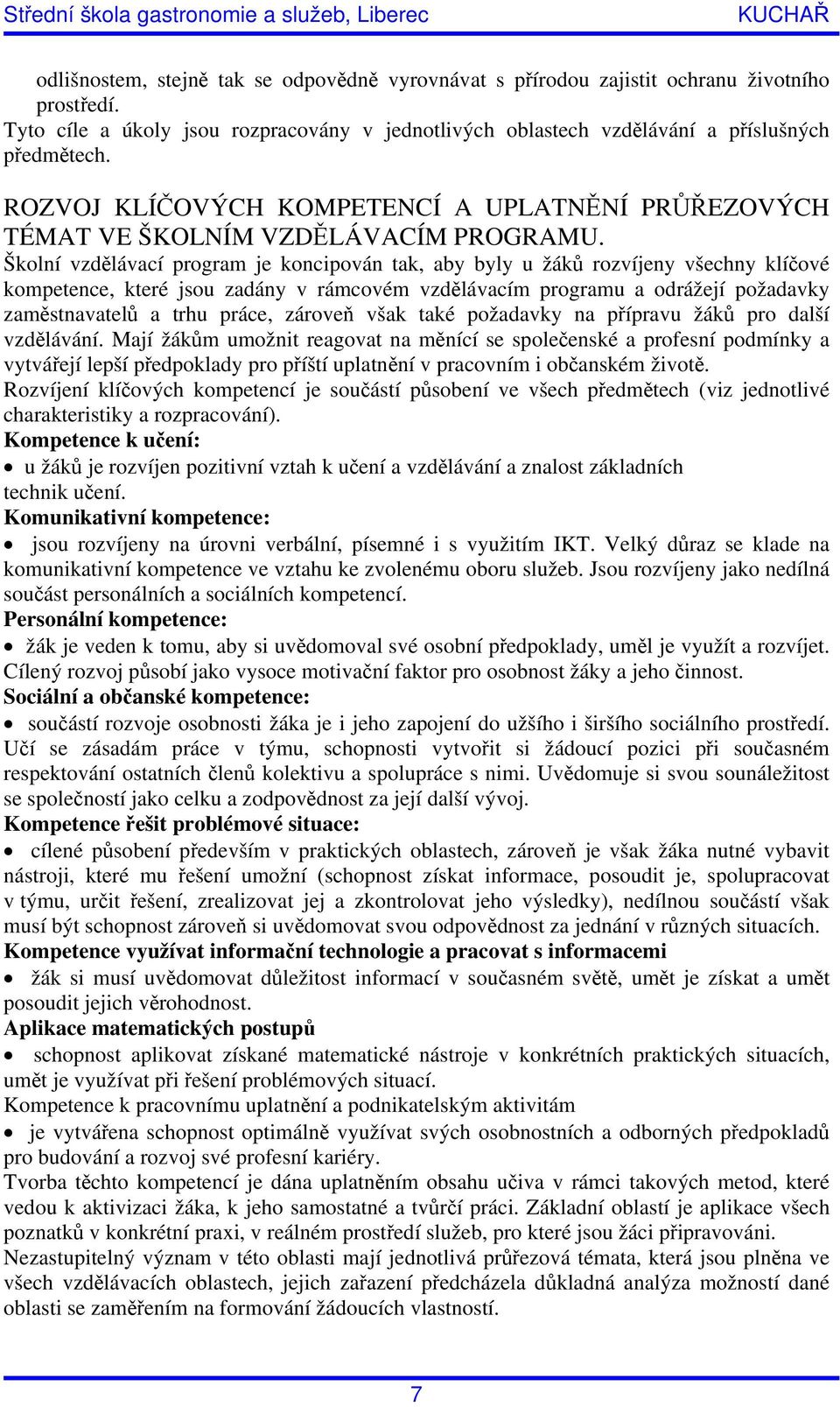 Školní vzdělávací program je koncipován tak, aby byly u žáků rozvíjeny všechny klíčové kompetence, které jsou zadány v rámcovém vzdělávacím programu a odrážejí požadavky zaměstnavatelů a trhu práce,