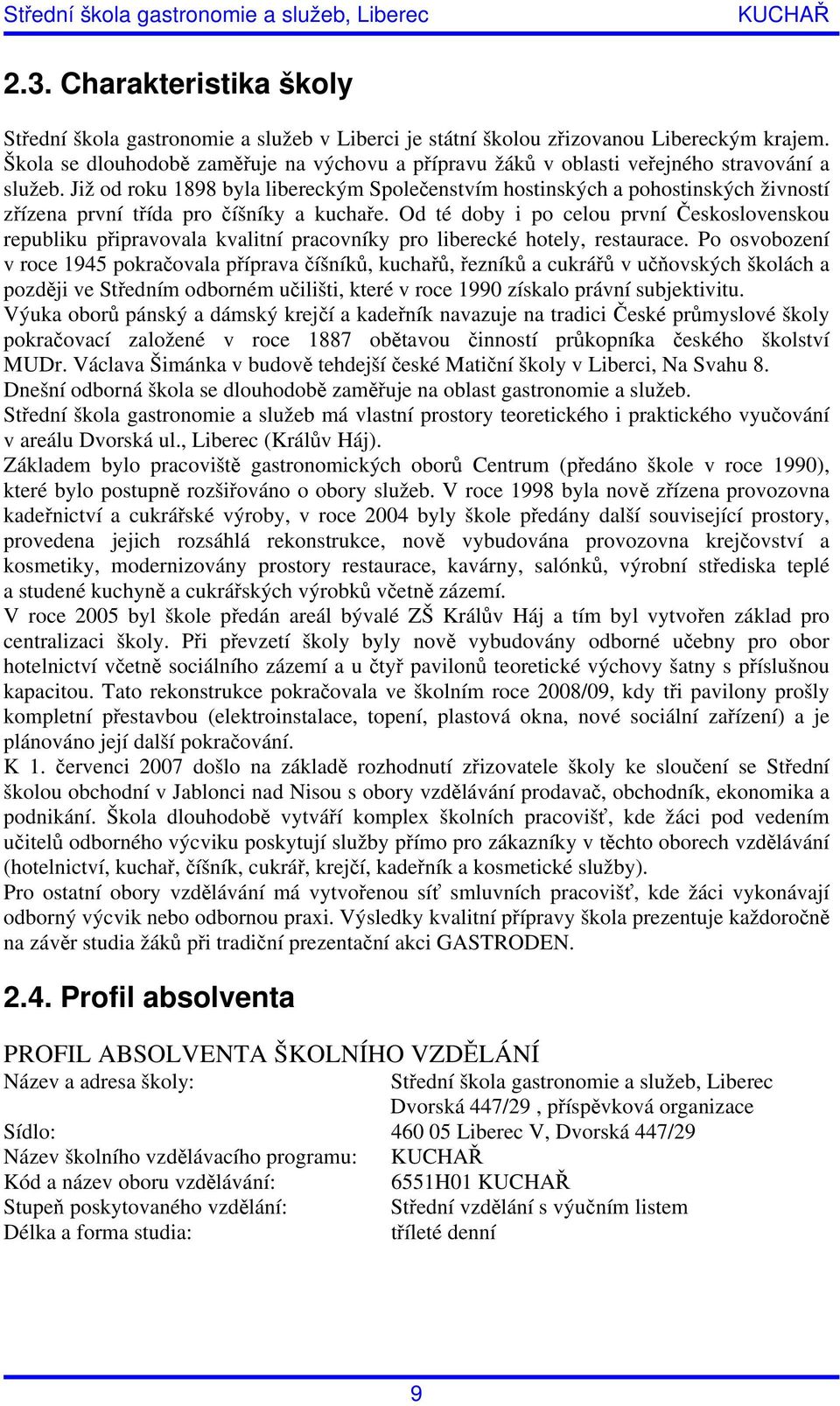 Již od roku 1898 byla libereckým Společenstvím hostinských a pohostinských živností zřízena první třída pro číšníky a kuchaře.