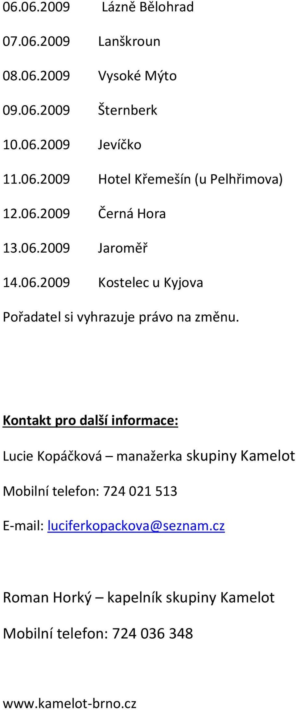 Kontakt pro další informace: Lucie Kopáčková manažerka skupiny Kamelot Mobilní telefon: 724021513 E-mail: