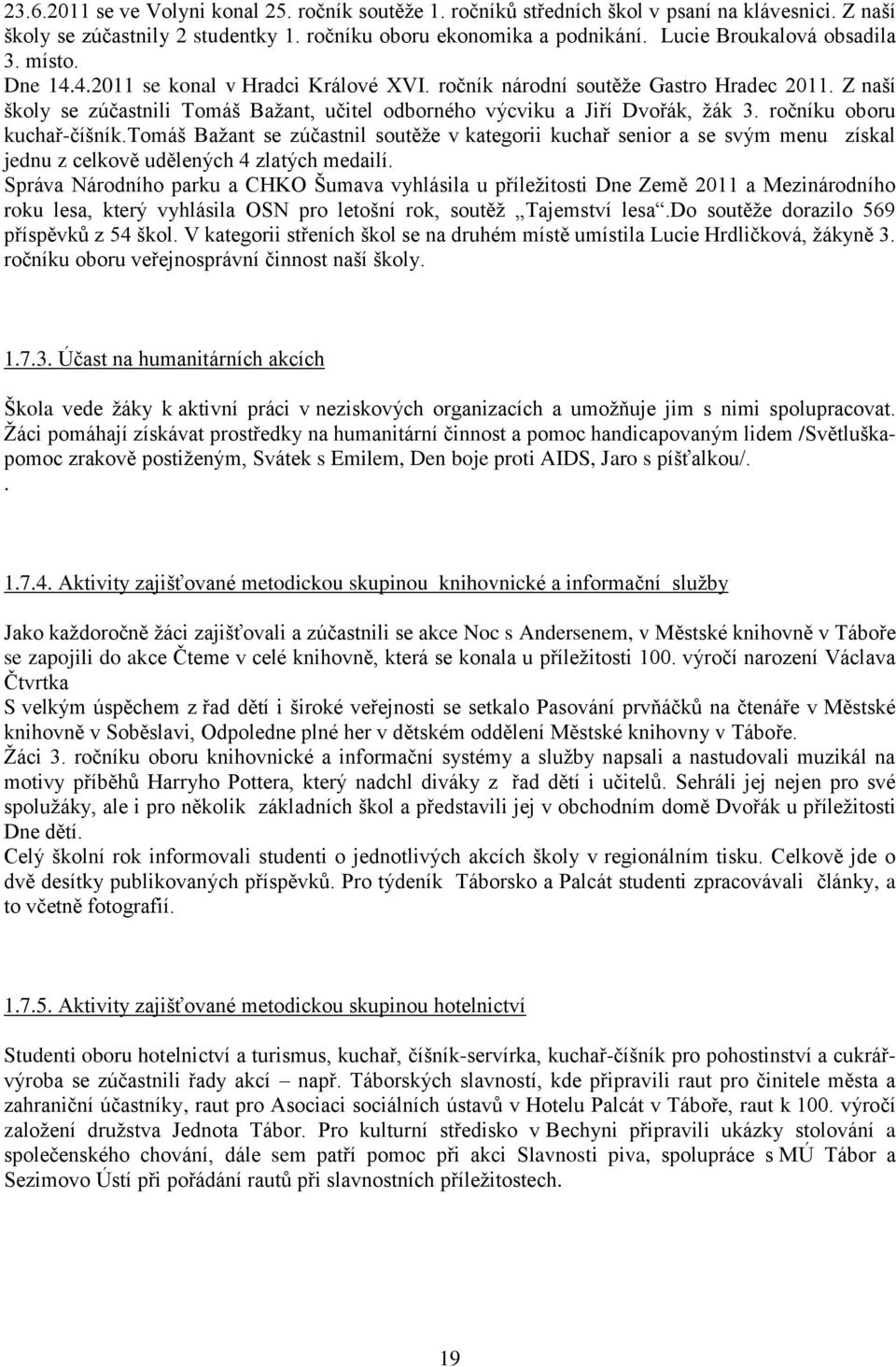 Z naší školy se zúčastnili Tomáš Bažant, učitel odborného výcviku a Jiří Dvořák, žák 3. ročníku oboru kuchař-číšník.