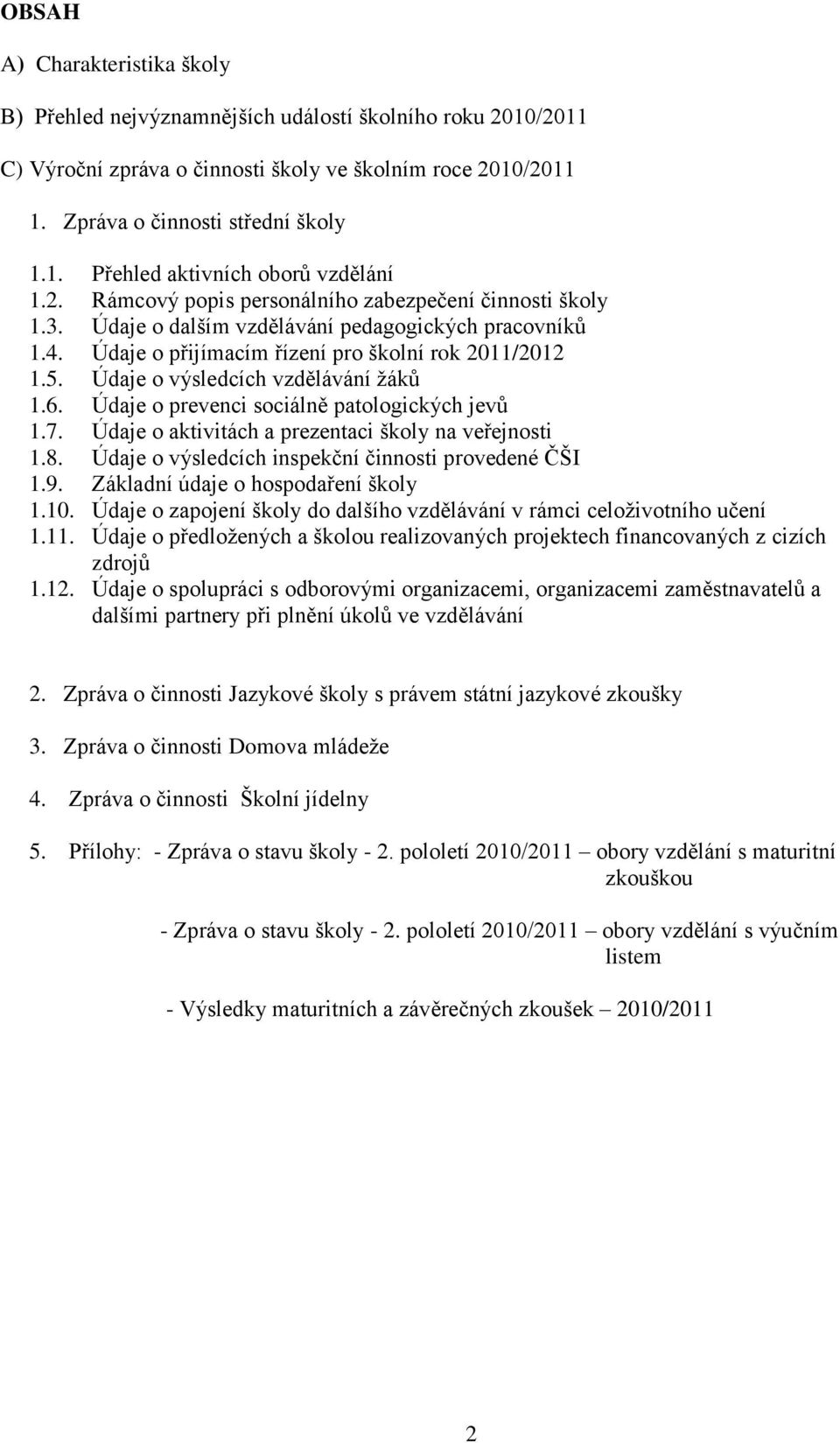 Údaje o výsledcích vzdělávání žáků 1.6. Údaje o prevenci sociálně patologických jevů 1.7. Údaje o aktivitách a prezentaci školy na veřejnosti 1.8.