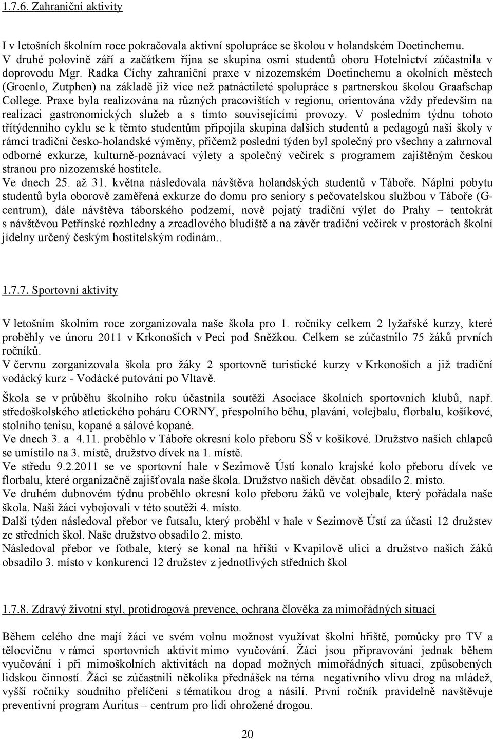 Radka Cíchy zahraniční praxe v nizozemském Doetinchemu a okolních městech (Groenlo, Zutphen) na základě již více než patnáctileté spolupráce s partnerskou školou Graafschap College.