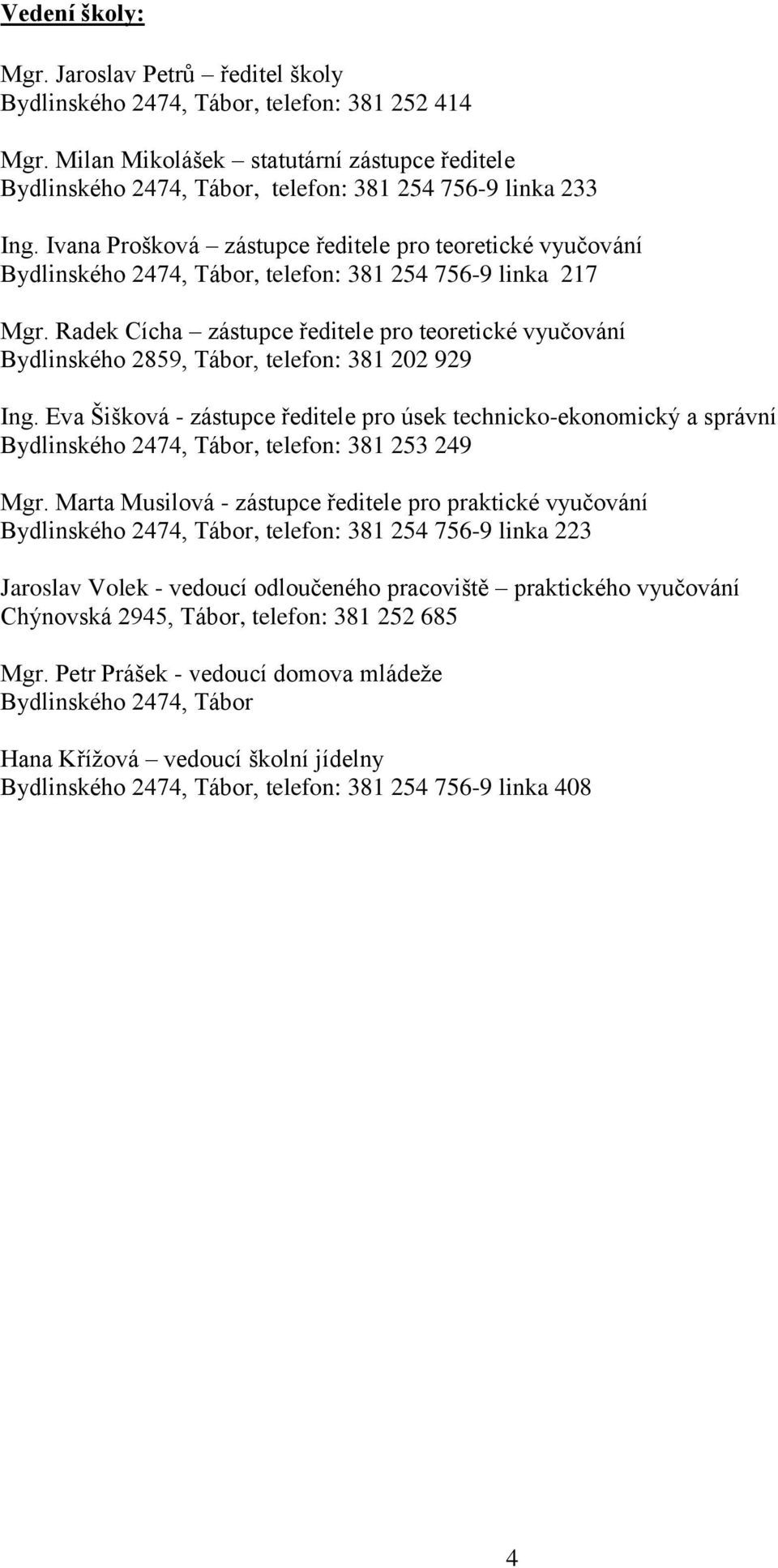 Ivana Prošková zástupce ředitele pro teoretické vyučování Bydlinského 2474, Tábor, telefon: 381 254 756-9 linka 217 Mgr.