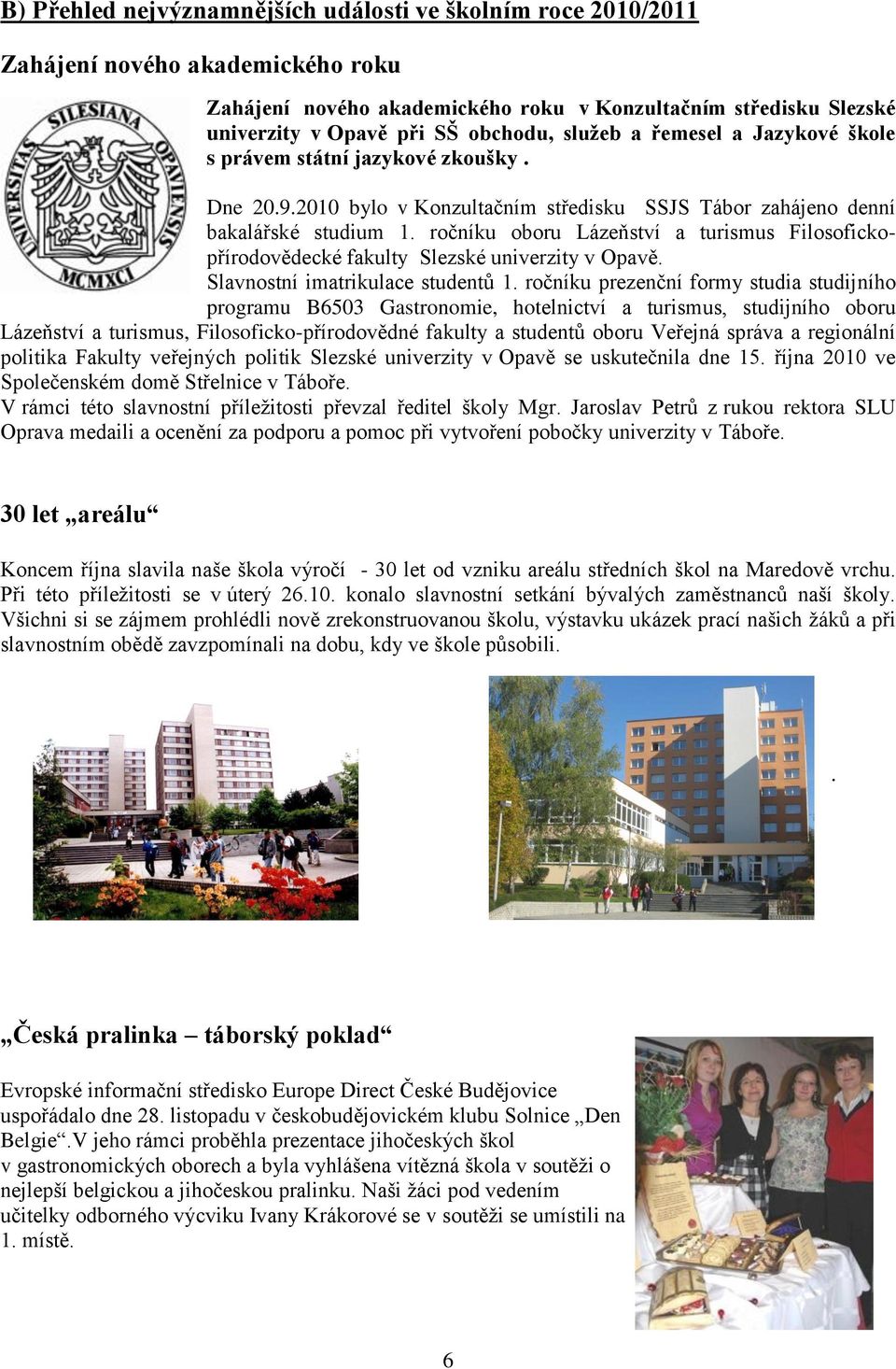 ročníku oboru Lázeňství a turismus Filosofickopřírodovědecké fakulty Slezské univerzity v Opavě. Slavnostní imatrikulace studentů 1.