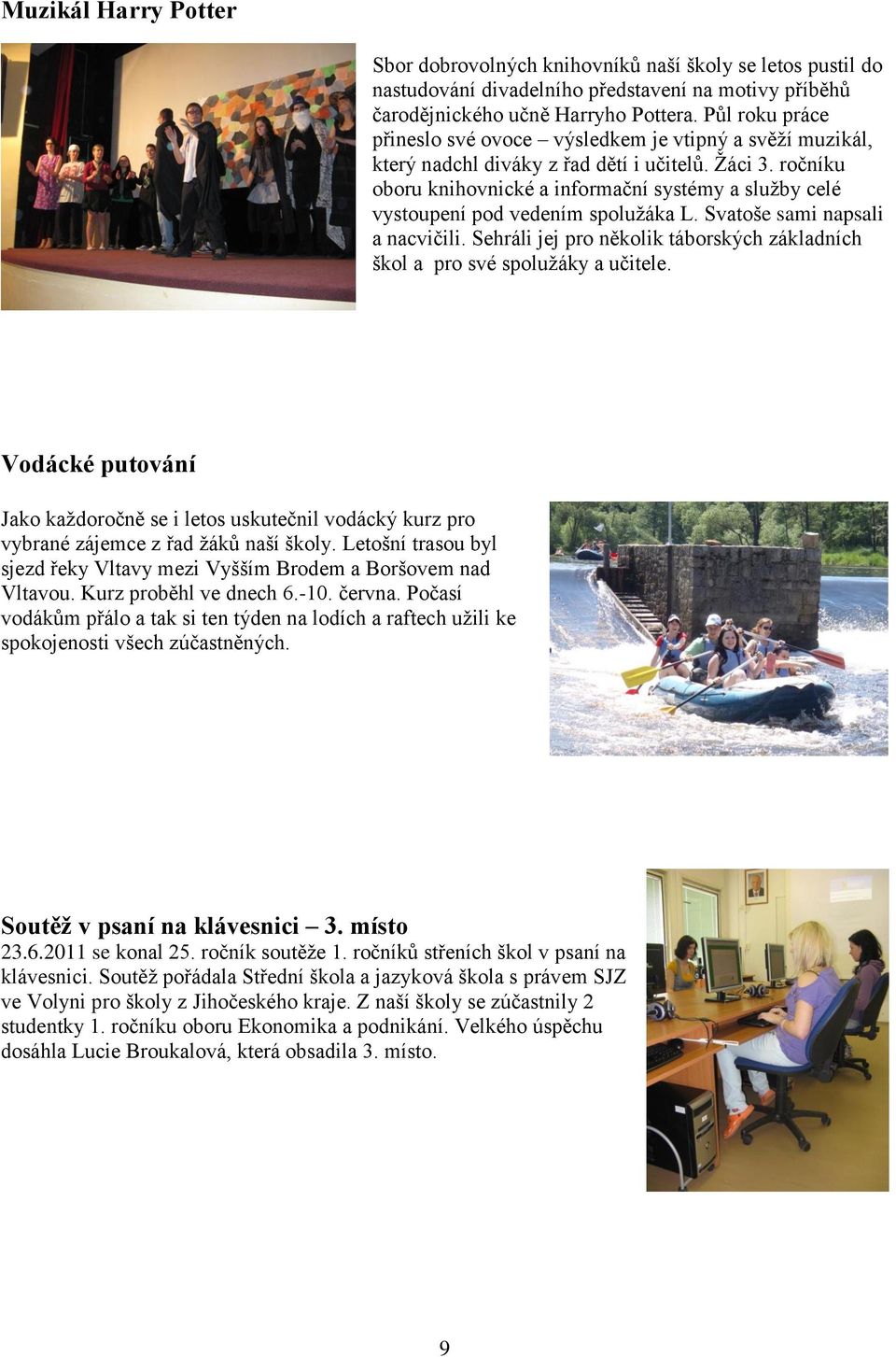 ročníku oboru knihovnické a informační systémy a služby celé vystoupení pod vedením spolužáka L. Svatoše sami napsali a nacvičili.