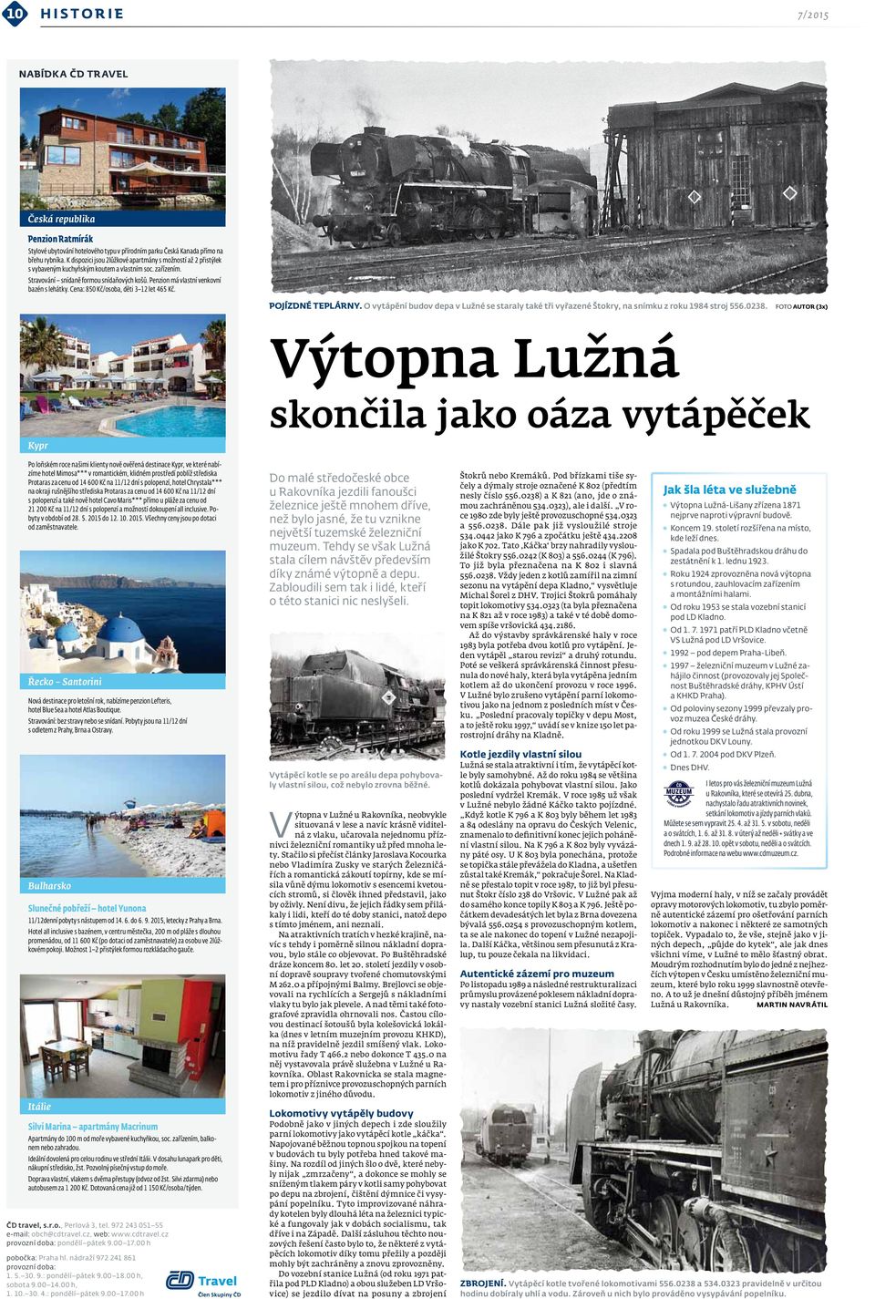 Penzion má vlastní venkovní bazén s lehátky. Cena: 850 Kč/osoba, děti 3 12 let 465 Kč. POJÍZDNÉ TEPLÁRNY.