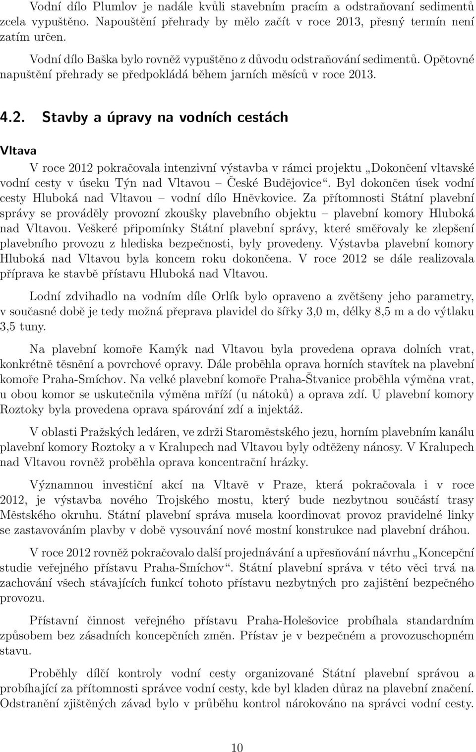 13. 4.2. Stavby a úpravy na vodních cestách Vltava V roce 2012 pokračovala intenzivní výstavba v rámci projektu Dokončení vltavské vodní cesty v úseku Týn nad Vltavou České Budějovice.