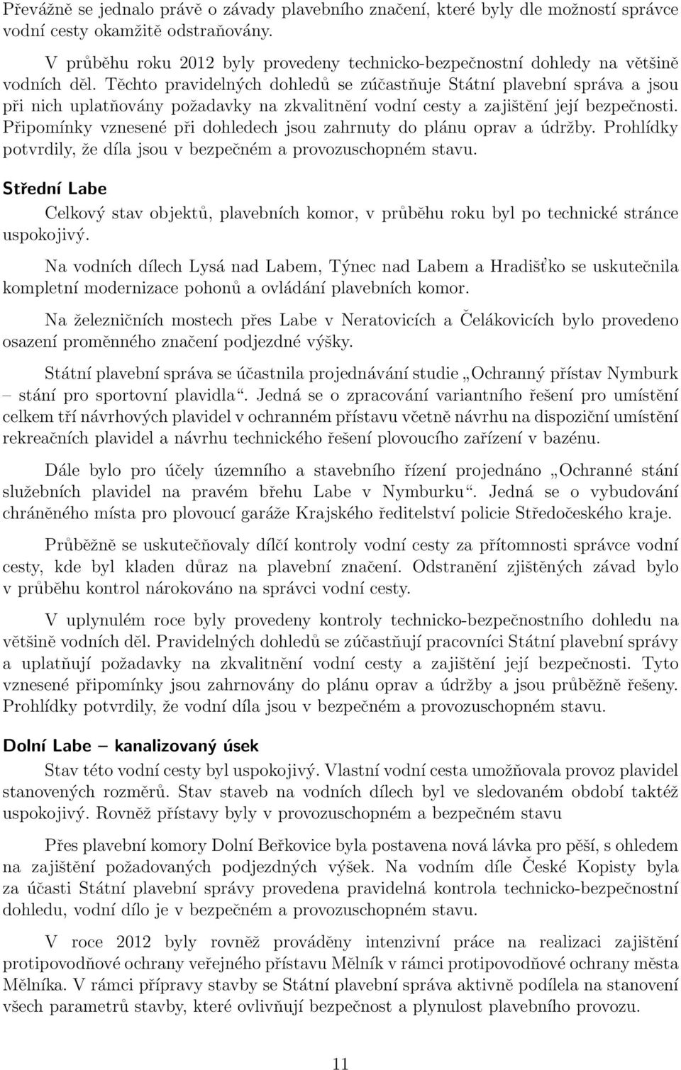 Těchto pravidelných dohledů se zúčastňuje Státní plavební správa a jsou při nich uplatňovány požadavky na zkvalitnění vodní cesty a zajištění její bezpečnosti.