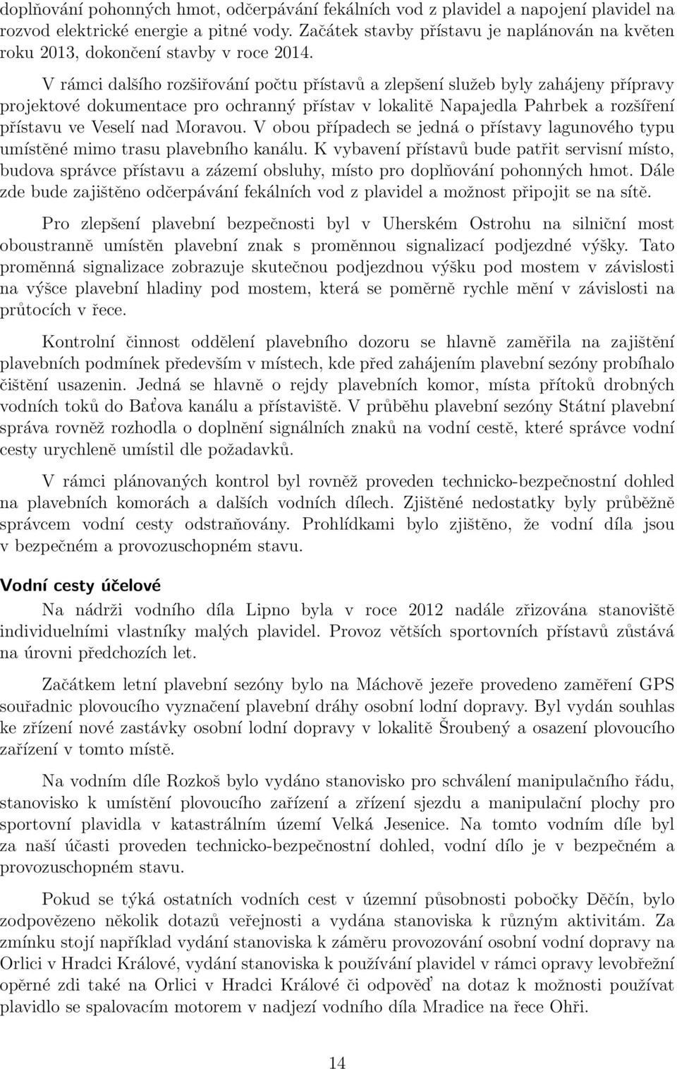 V rámci dalšího rozšiřování počtu přístavů a zlepšení služeb byly zahájeny přípravy projektové dokumentace pro ochranný přístav v lokalitě Napajedla Pahrbek a rozšíření přístavu ve Veselí nad Moravou.