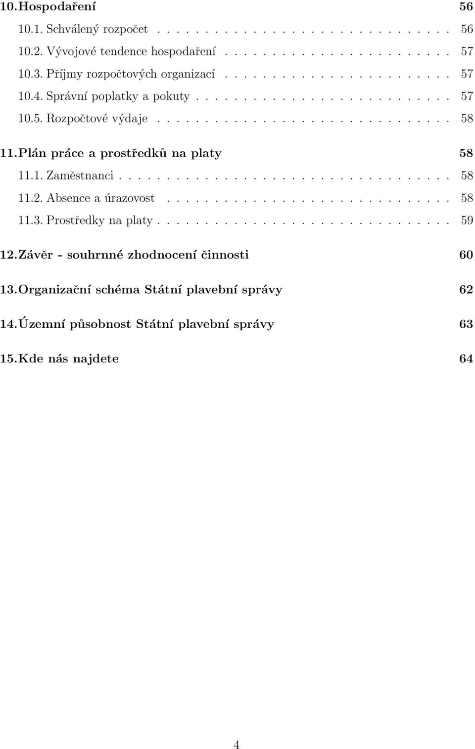 Plán práce a prostředků na platy 58 11.1. Zaměstnanci................................... 58 11.2. Absence a úrazovost.............................. 58 11.3.