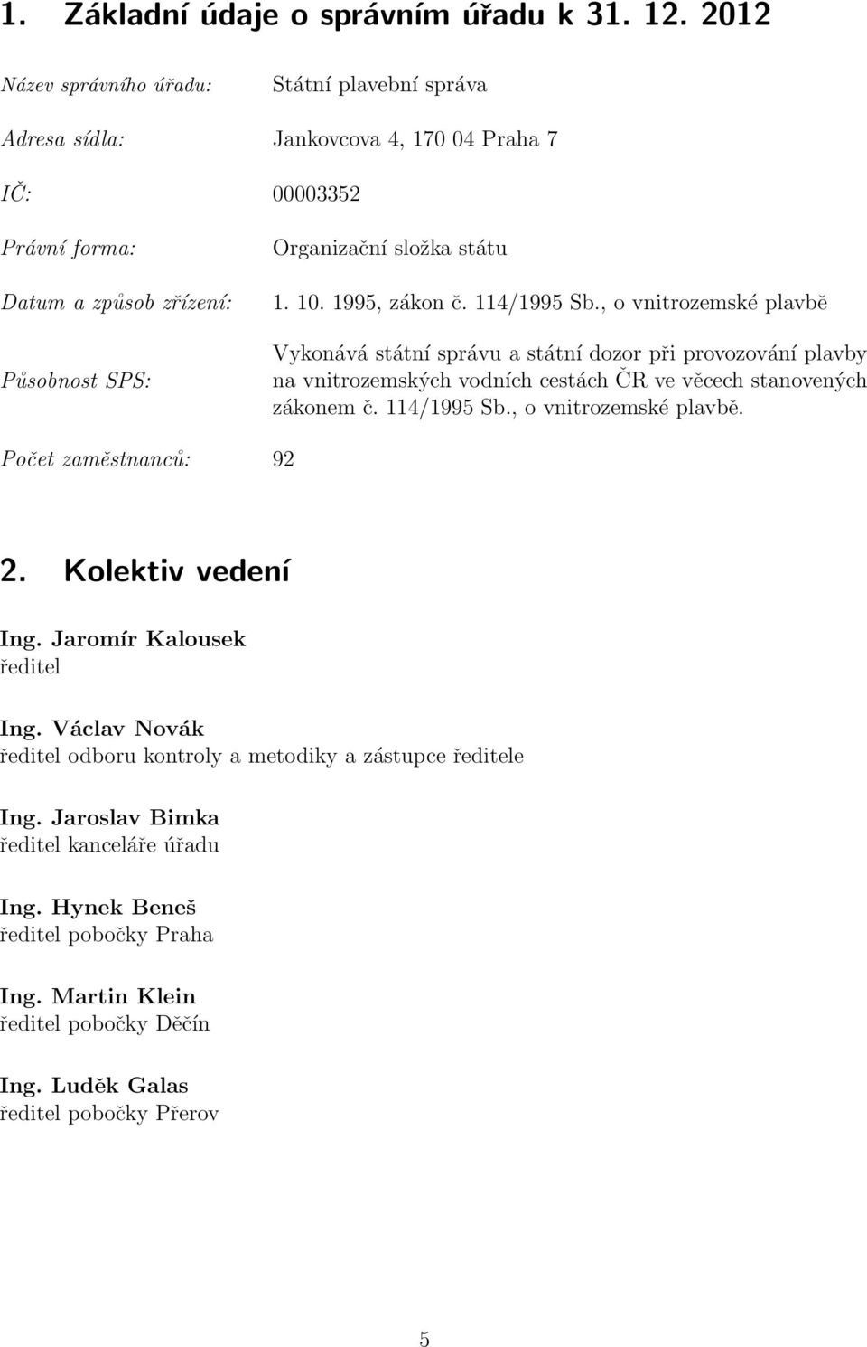 1995, zákon č. 114/1995 Sb., o vnitrozemské plavbě Vykonává státní správu a státní dozor při provozování plavby na vnitrozemských vodních cestách ČR ve věcech stanovených zákonem č.