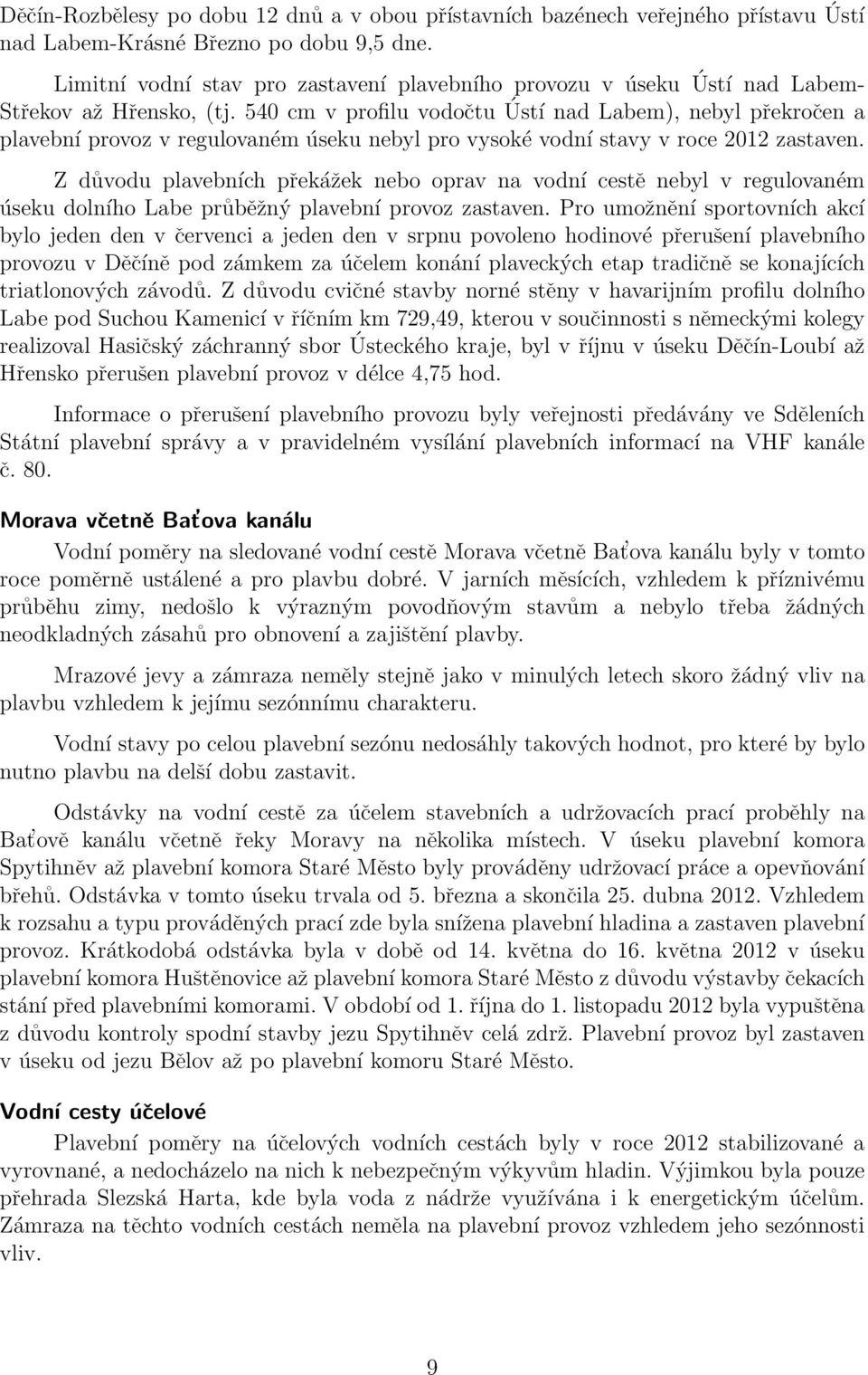 540 cm v profilu vodočtu Ústí nad Labem), nebyl překročen a plavební provoz v regulovaném úseku nebyl pro vysoké vodní stavy v roce 2012 zastaven.
