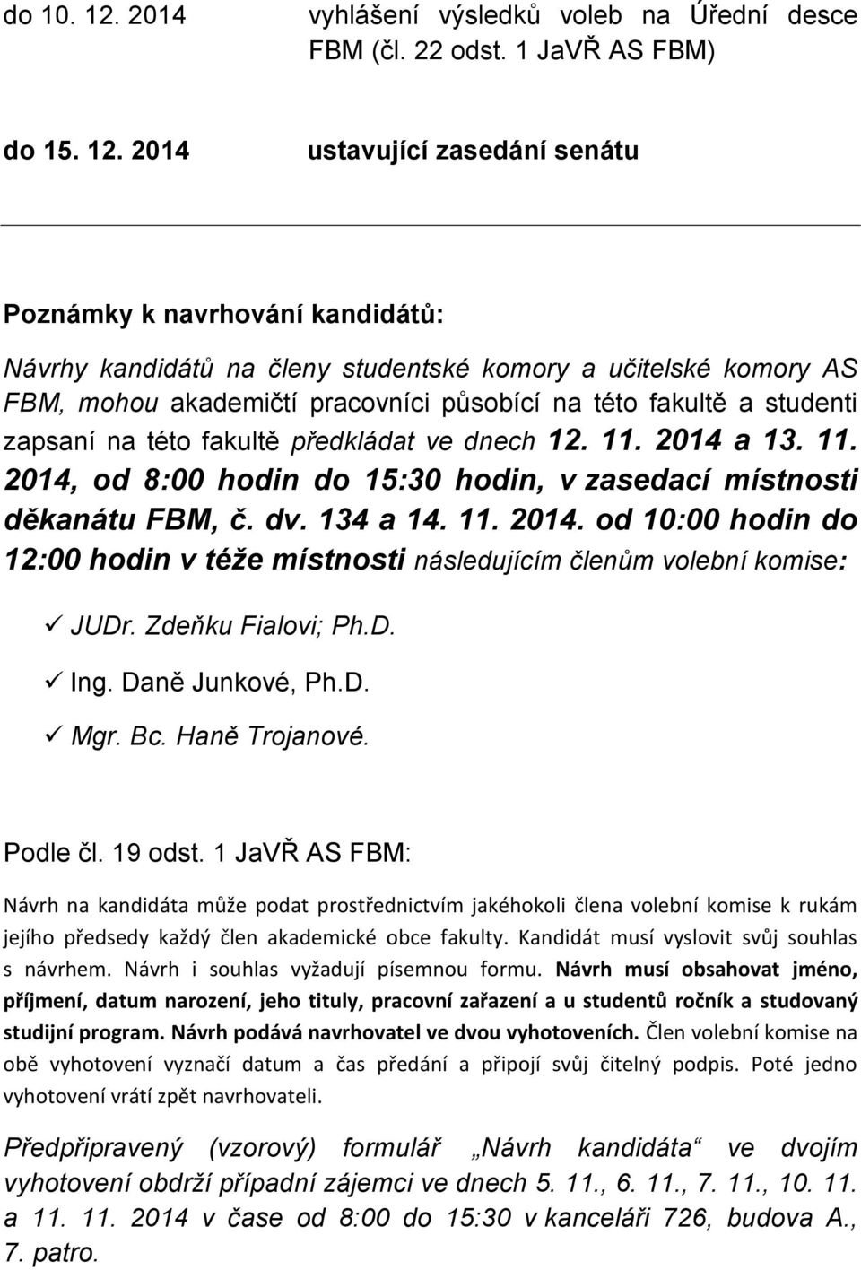 2014 ustavující zasedání senátu Poznámky k navrhování kandidátů: Návrhy kandidátů na členy studentské komory a učitelské komory AS FBM, mohou akademičtí pracovníci působící na této fakultě a studenti