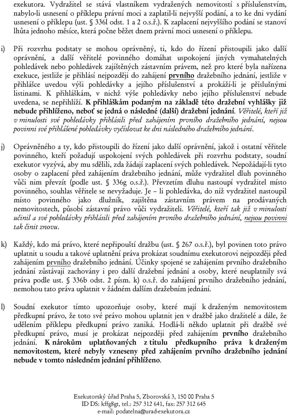 336l odst. 1 a 2 o.s.ř.). K zaplacení nejvyššího podání se stanoví lhůta jednoho měsíce, která počne běžet dnem právní moci usnesení o příklepu.