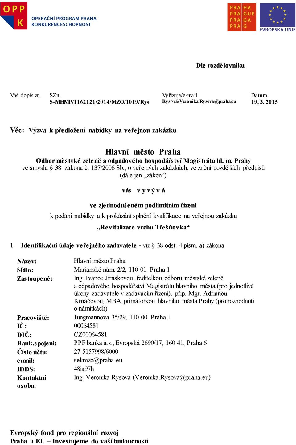 , o veřejných zakázkách, ve znění pozdějších předpisů (dále jen zákon ) vás v y z ý v á ve zjednodušeném podlimitním řízení k podání nabídky a k prokázání splnění kvalifikace na veřejnou zakázku