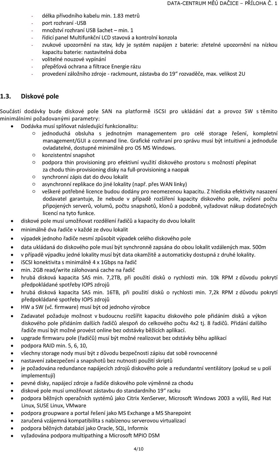 volitelné nouzové vypínání - přepěťová ochrana a filtrace Energie rázu - provedení záložního zdroje - rackmount, zástavba do 19 rozvaděče, max. velikost 2U 1.3.