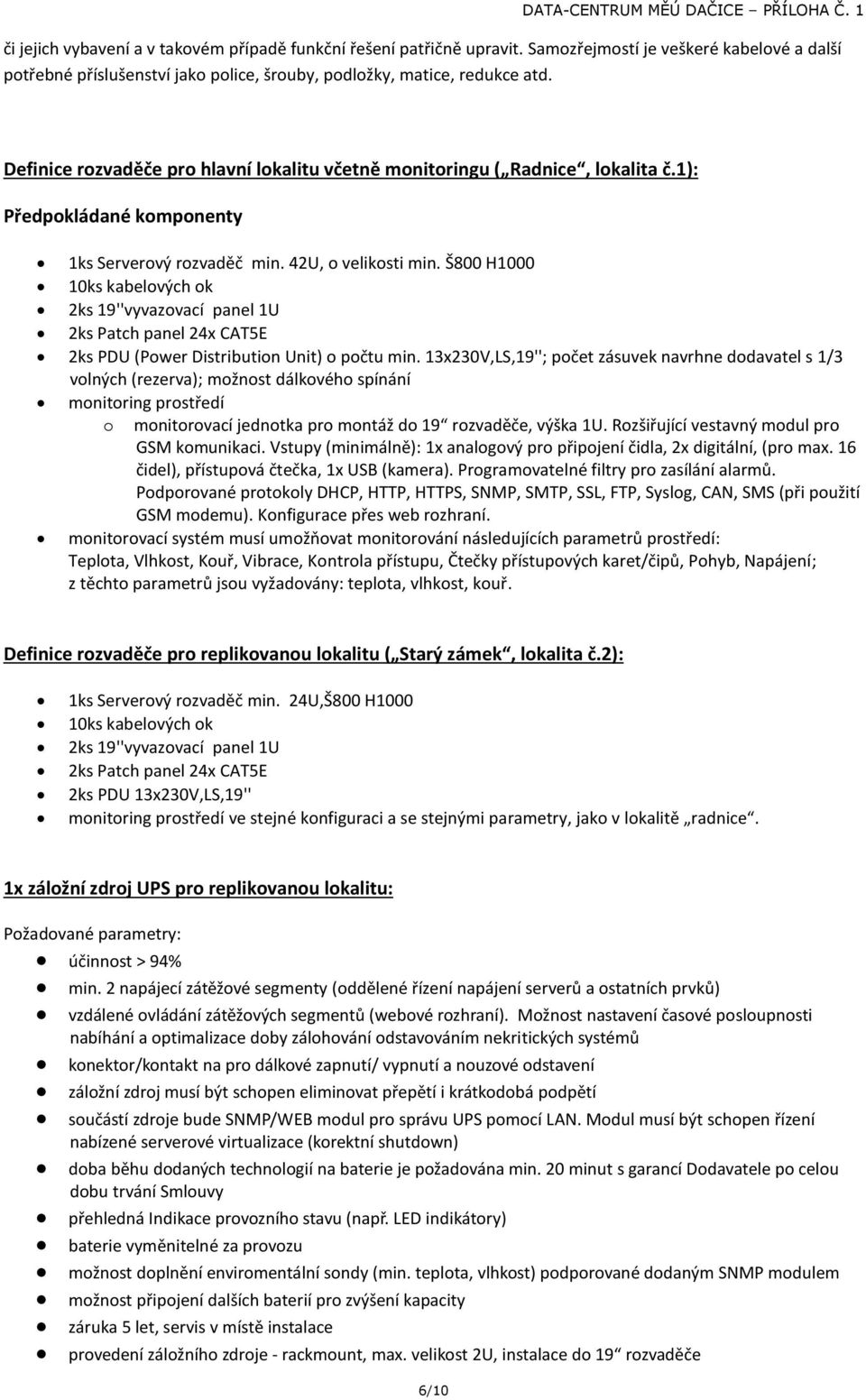 Š800 H1000 10ks kabelových ok 2ks 19''vyvazovací panel 1U 2ks Patch panel 24x CAT5E 2ks PDU (Power Distribution Unit) o počtu min.