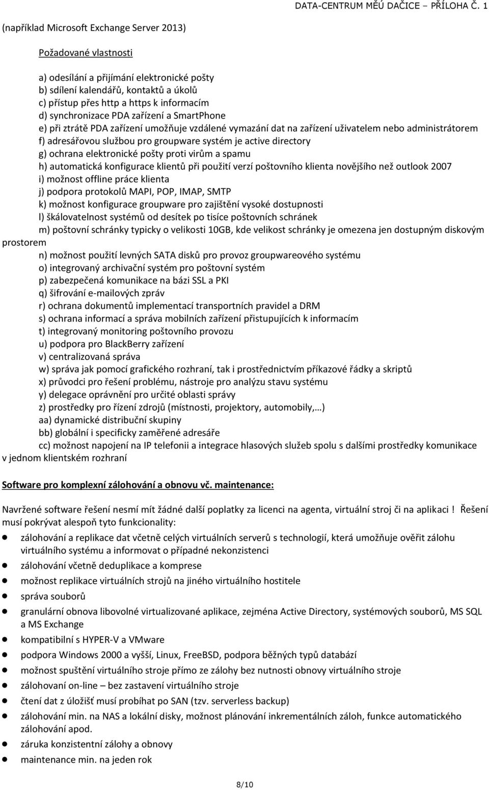 directory g) ochrana elektronické pošty proti virům a spamu h) automatická konfigurace klientů při použití verzí poštovního klienta novějšího než outlook 2007 i) možnost offline práce klienta j)