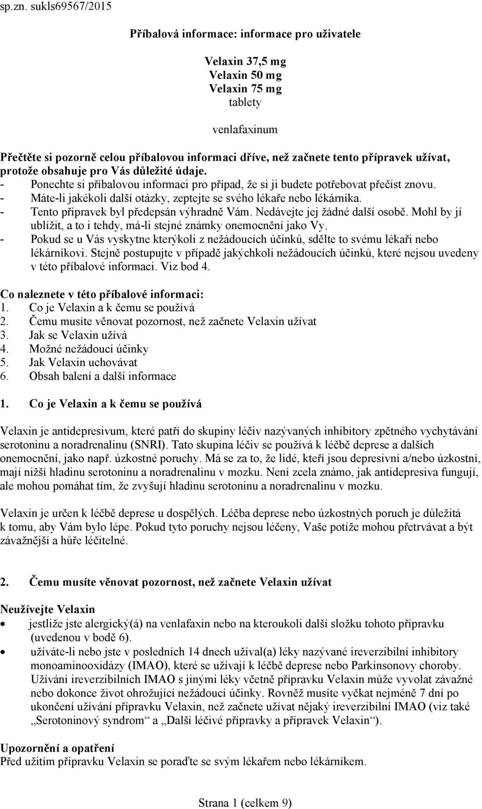 přípravek užívat, protože obsahuje pro Vás důležité údaje. - Ponechte si příbalovou informaci pro případ, že si ji budete potřebovat přečíst znovu.