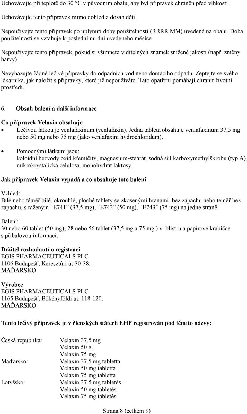 Nepoužívejte tento přípravek, pokud si všimnete viditelných známek snížené jakosti (např. změny barvy). Nevyhazujte žádné léčivé přípravky do odpadních vod nebo domácího odpadu.