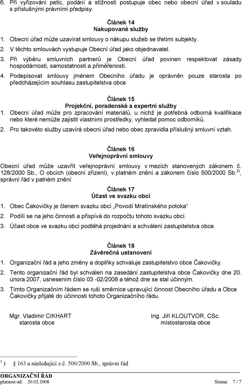 Při výběru smluvních partnerů je Obecní úřad povinen respektovat zásady hospodárnosti, samostatnosti a přiměřenosti. 4.