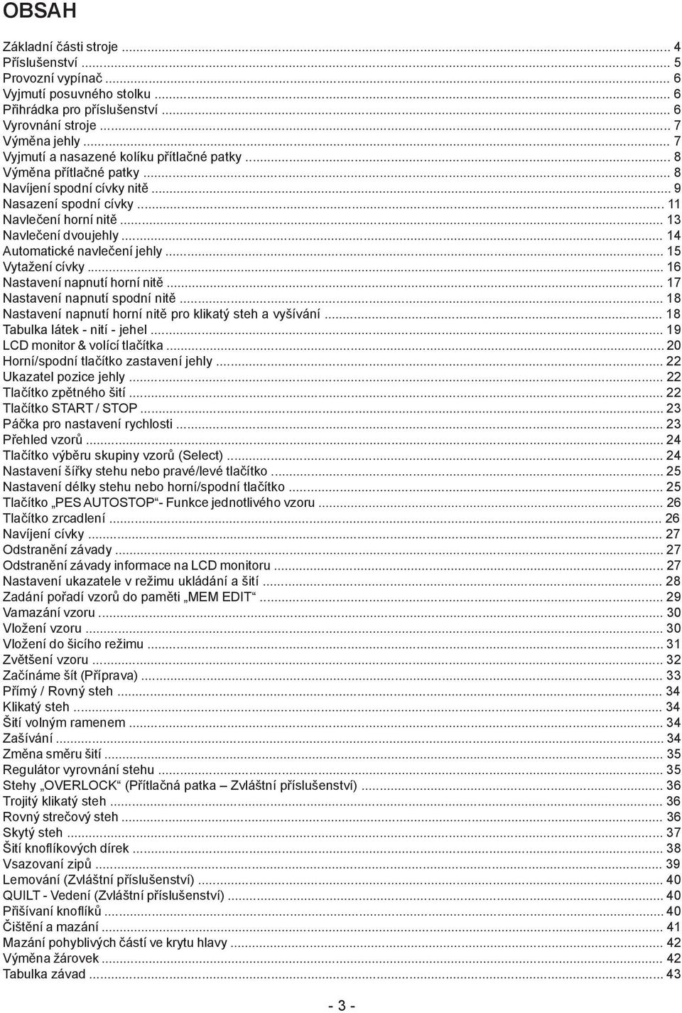 .. 14 Automatické navlečení jehly... 15 Vytažení cívky... 16 Nastavení napnutí horní nitě... 17 Nastavení napnutí spodní nitě... 18 Nastavení napnutí horní nitě pro klikatý steh a vyšívání.