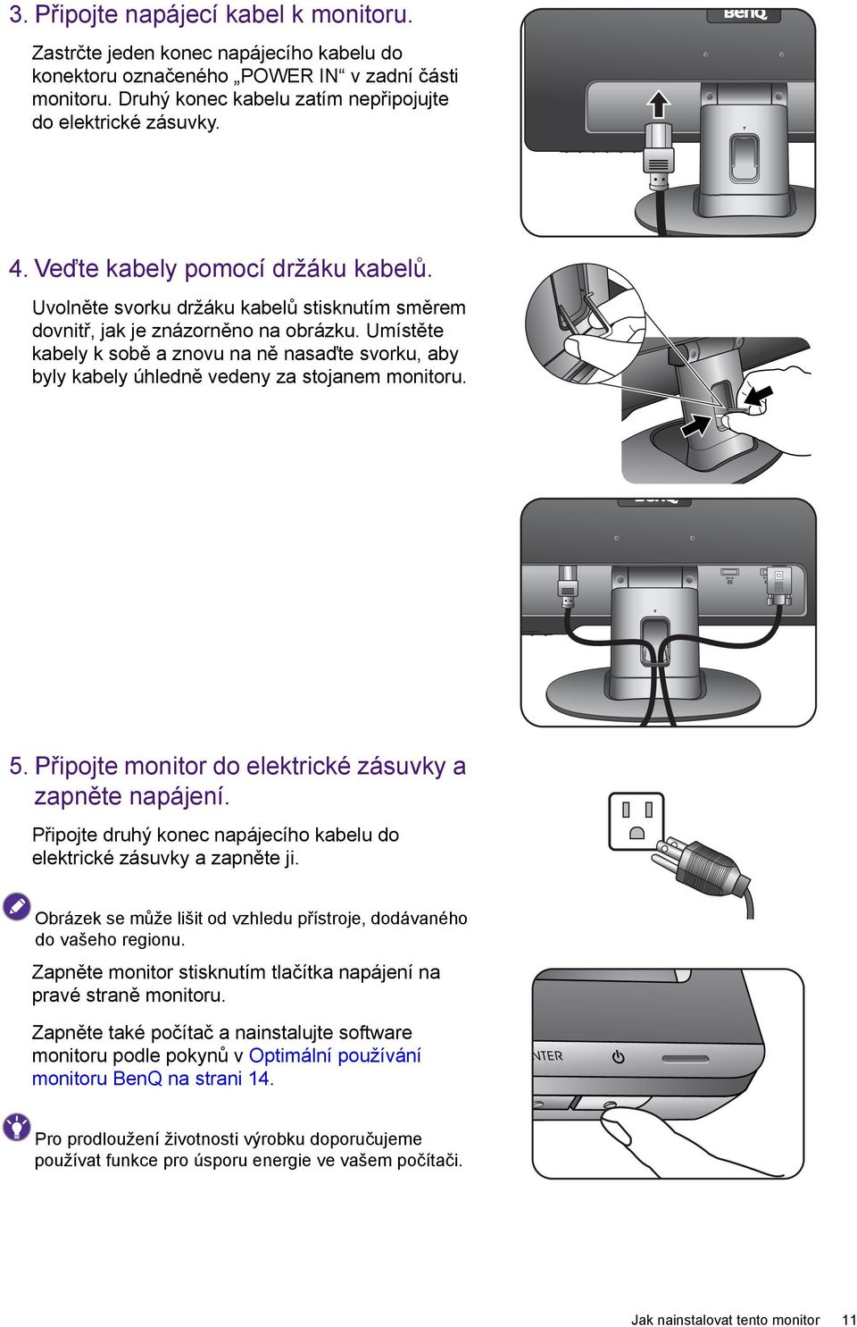 Umístěte kabely k sobě a znovu na ně nasaďte svorku, aby byly kabely úhledně vedeny za stojanem monitoru. 5. Připojte monitor do elektrické zásuvky a zapněte napájení.