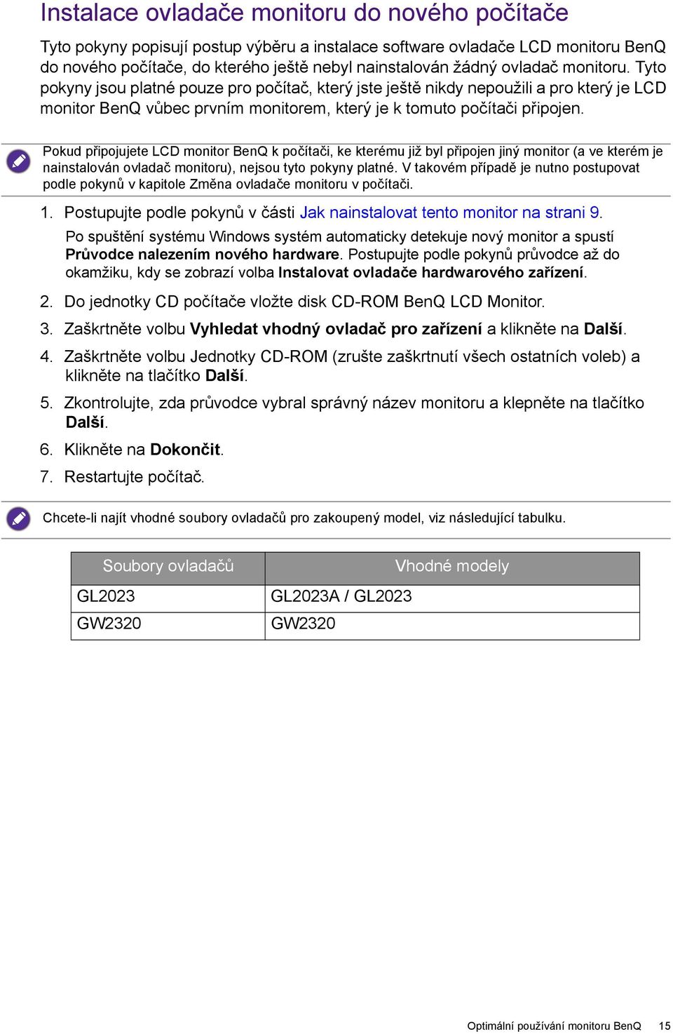 Pokud připojujete LCD monitor BenQ k počítači, ke kterému již byl připojen jiný monitor (a ve kterém je nainstalován ovladač monitoru), nejsou tyto pokyny platné.