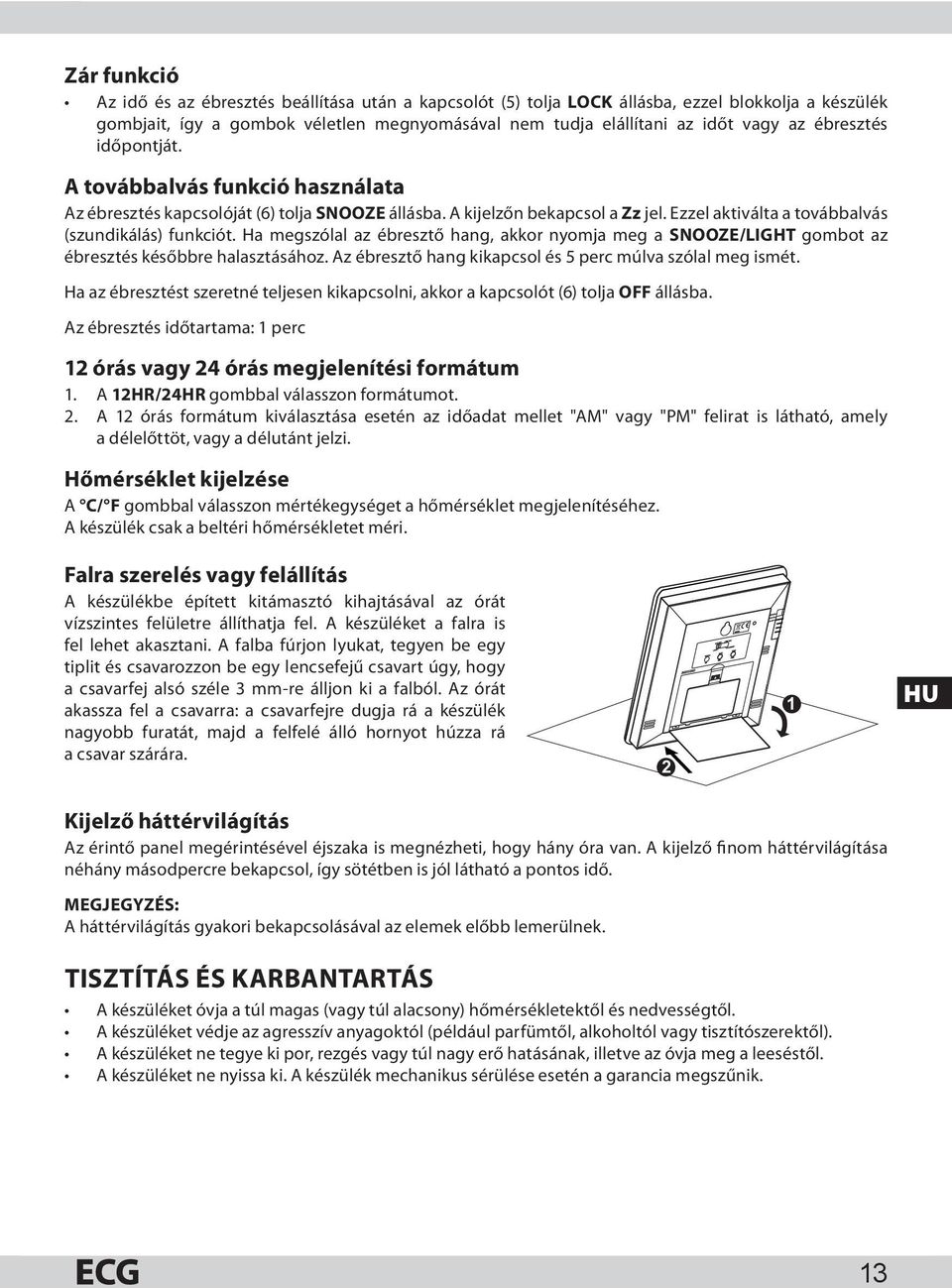Ha megszólal az ébresztő hang, akkor nyomja meg a SNOOZE/LIGHT gombot az ébresztés későbbre halasztásához. Az ébresztő hang kikapcsol és 5 perc múlva szólal meg ismét.