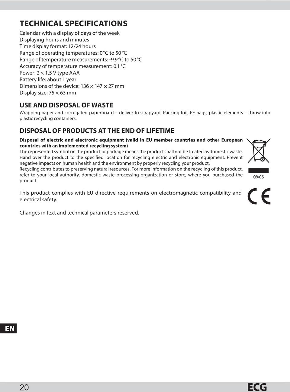 5 V type AAA Battery life: about 1 year Dimensions of the device: 136 147 27 mm Display size: 75 63 mm USE AND DISPOSAL OF WASTE Wrapping paper and corrugated paperboard deliver to scrapyard.