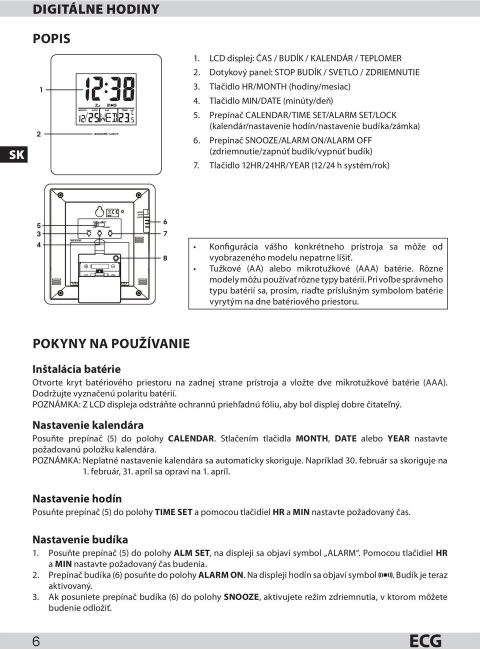 Prepínač SNOOZE/ALARM ON/ALARM OFF (zdriemnutie/zapnúť budík/vypnúť budík) 7.