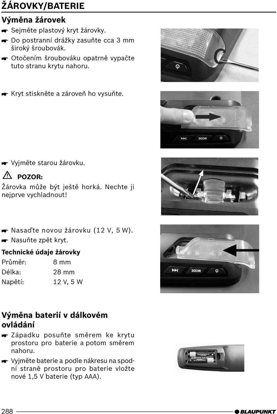 Nechte ji nejprve vychladnout! Nasaďte novou žárovku (12 V, 5 W). Nasuňte zpět kryt.