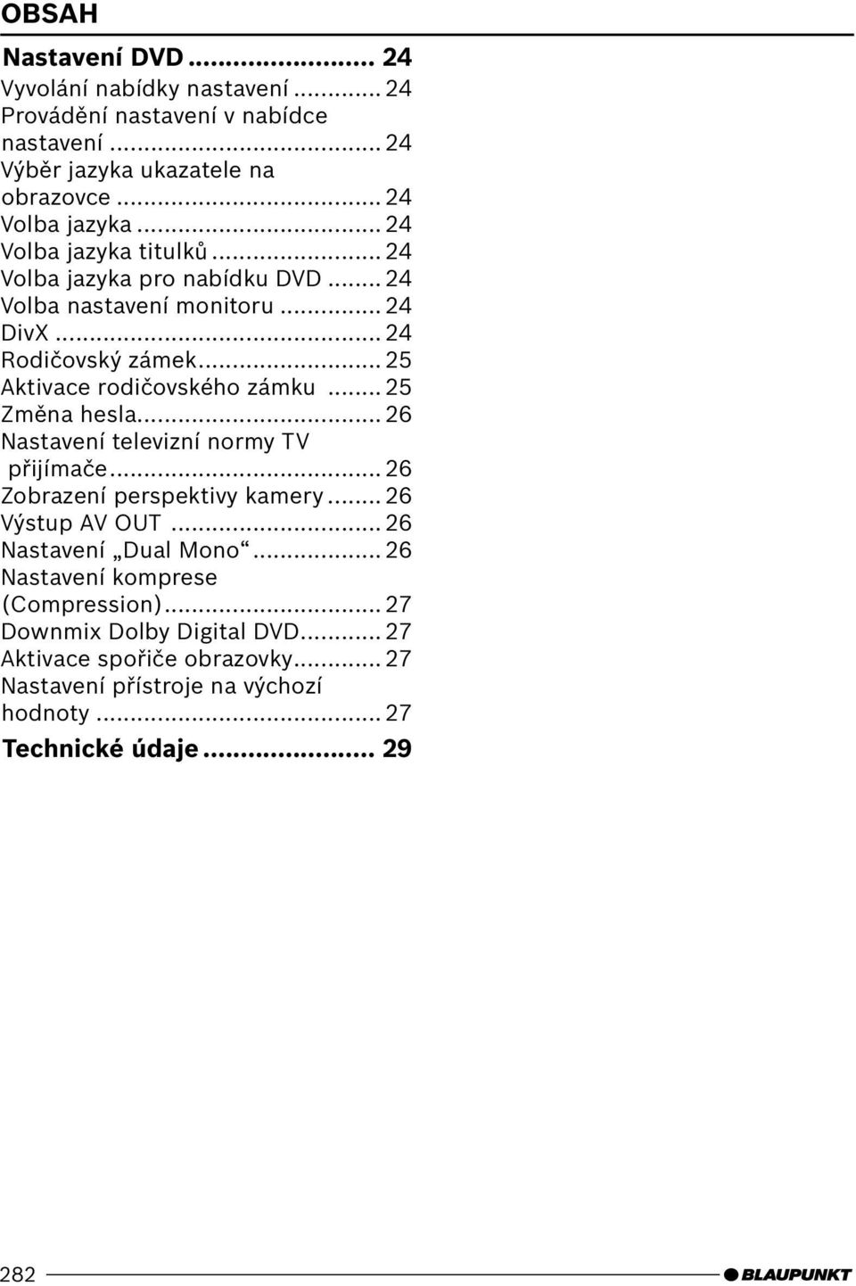 .. 25 Změna hesla... 26 Nastavení televizní normy TV přijímače... 26 Zobrazení perspektivy kamery... 26 Výstup AV OUT... 26 Nastavení Dual Mono.
