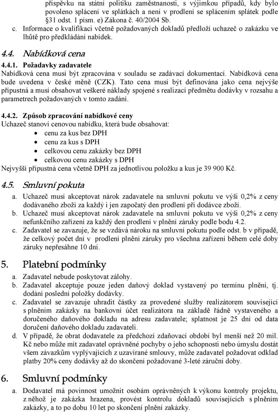 Požadavky zadavatele Nabídková cena musí být zpracována v souladu se zadávací dokumentací. Nabídková cena bude uvedena v české měně (CZK).