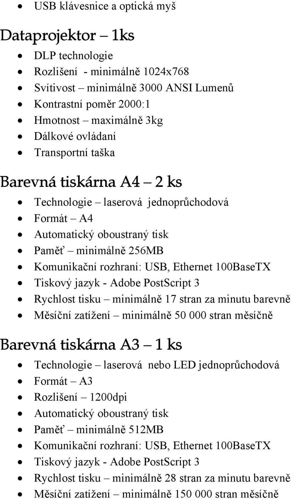 - Adobe PostScript 3 Rychlost tisku minimálně 17 stran za minutu barevně Měsíční zatížení minimálně 50 000 stran měsíčně Barevná tiskárna A3 1 ks Technologie laserová nebo LED jednoprůchodová Formát