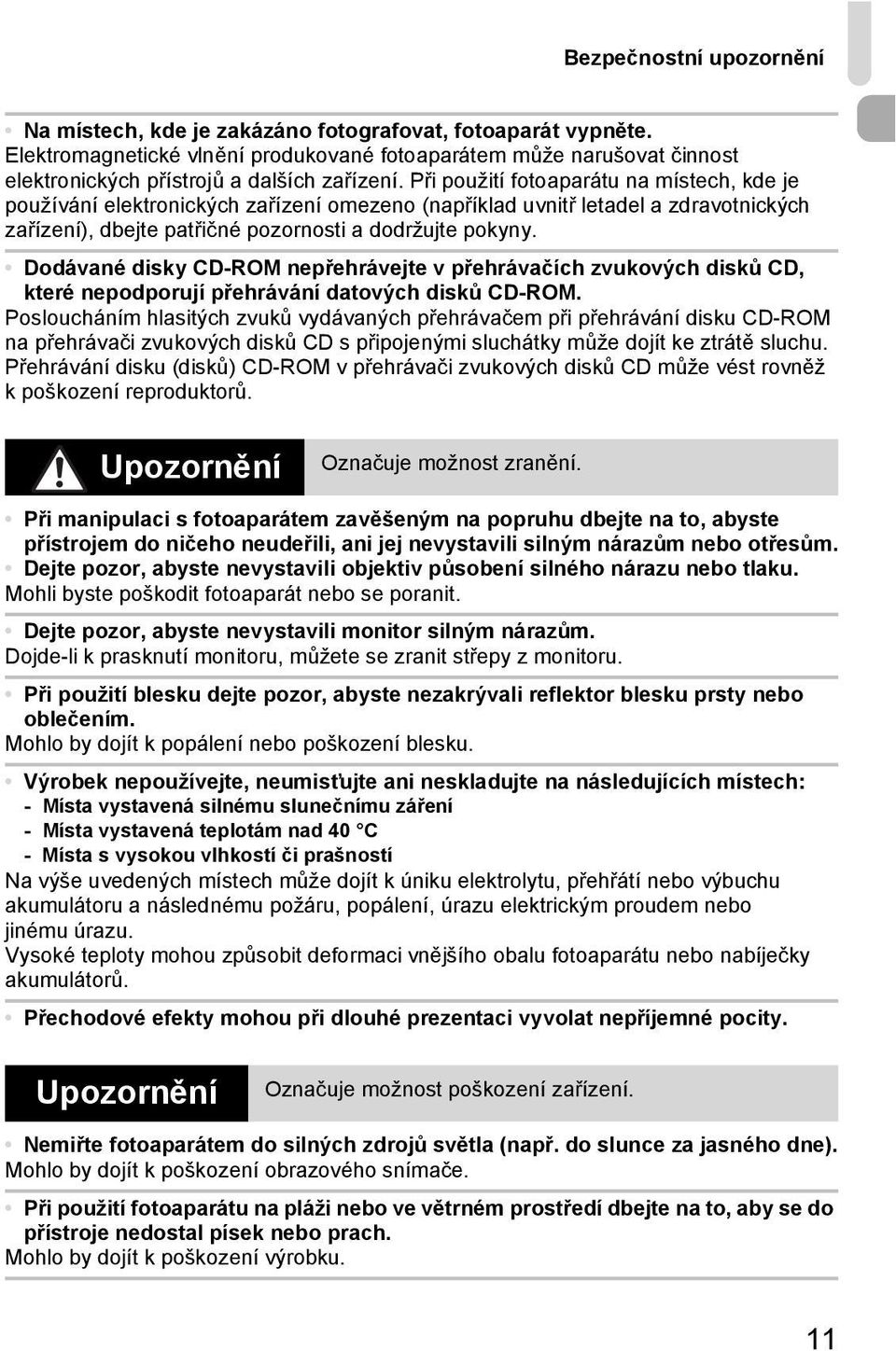 Při použití fotoaparátu na místech, kde je používání elektronických zařízení omezeno (například uvnitř letadel a zdravotnických zařízení), dbejte patřičné pozornosti a dodržujte pokyny.