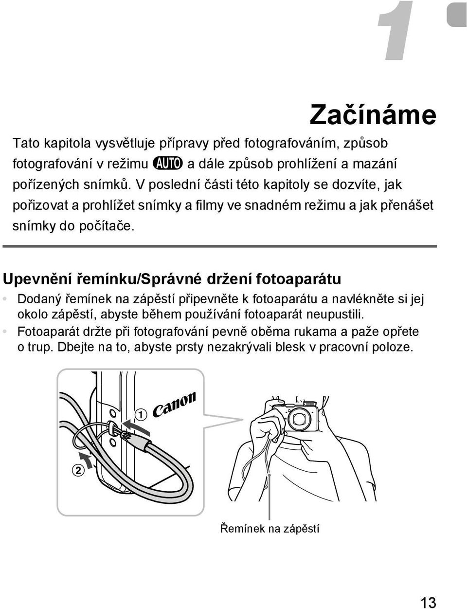 Upevnění řemínku/správné držení fotoaparátu Dodaný řemínek na zápěstí připevněte k fotoaparátu a navlékněte si jej okolo zápěstí, abyste během používání