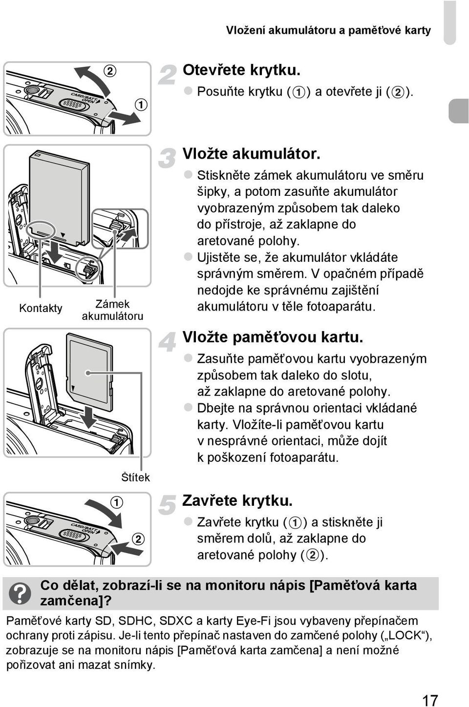 Ujistěte se, že akumulátor vkládáte správným směrem. V opačném případě nedojde ke správnému zajištění akumulátoru v těle fotoaparátu. Vložte paměťovou kartu.